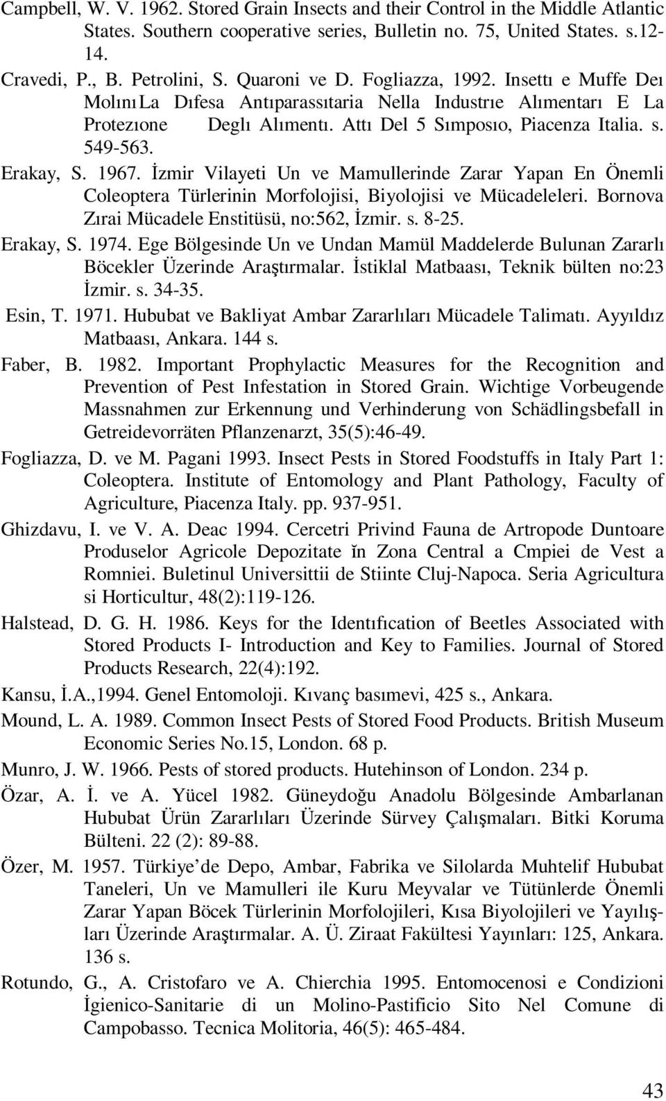 Erakay, S. 1967. İzmir Vilayeti Un ve Mamullerinde Zarar Yapan En Önemli Coleoptera Türlerinin Morfolojisi, Biyolojisi ve Mücadeleleri. Bornova Zırai Mücadele Enstitüsü, no:562, İzmir. s. 8-25.