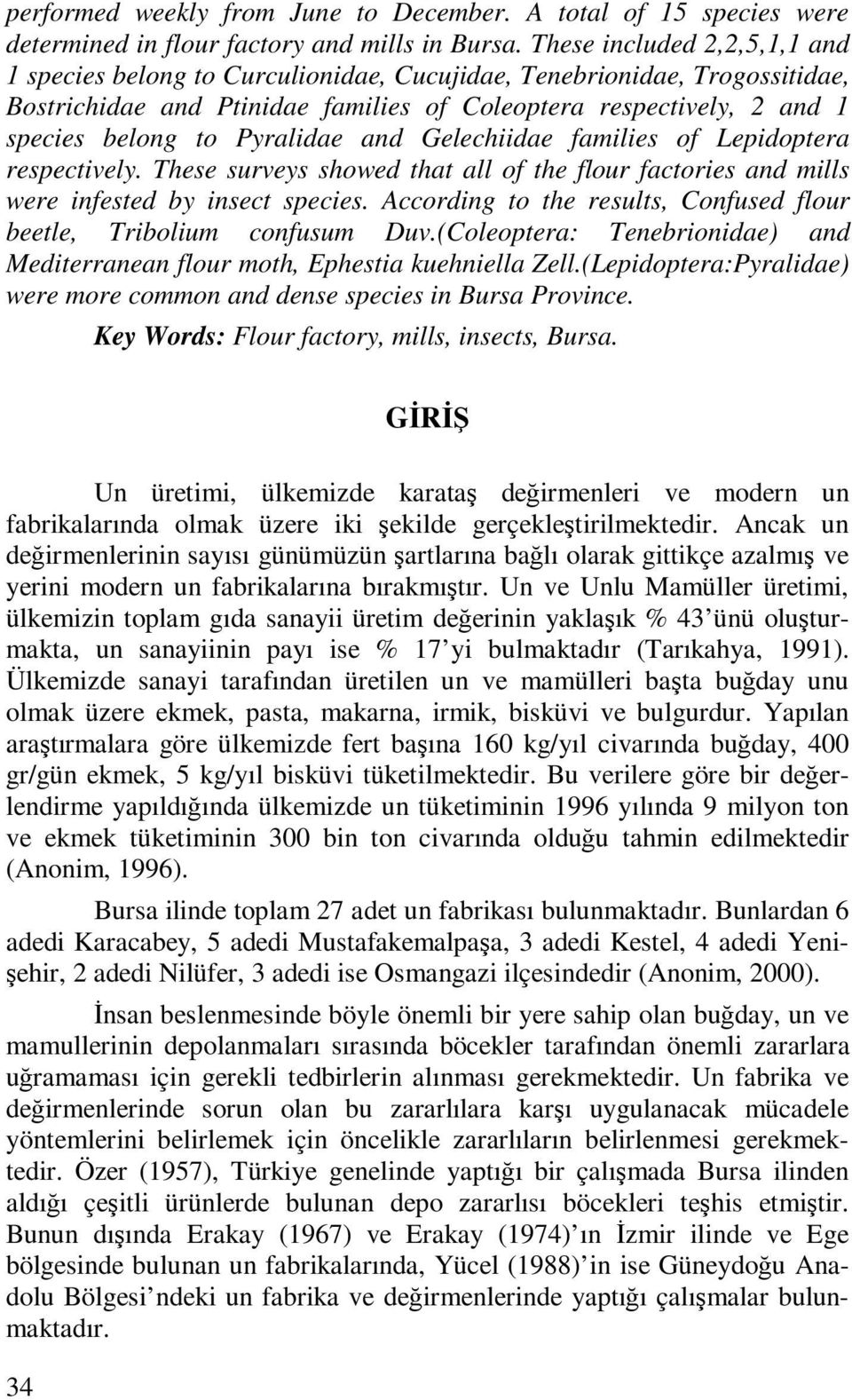 Pyralidae and Gelechiidae families of Lepidoptera respectively. These surveys showed that all of the flour factories and mills were infested by insect species.