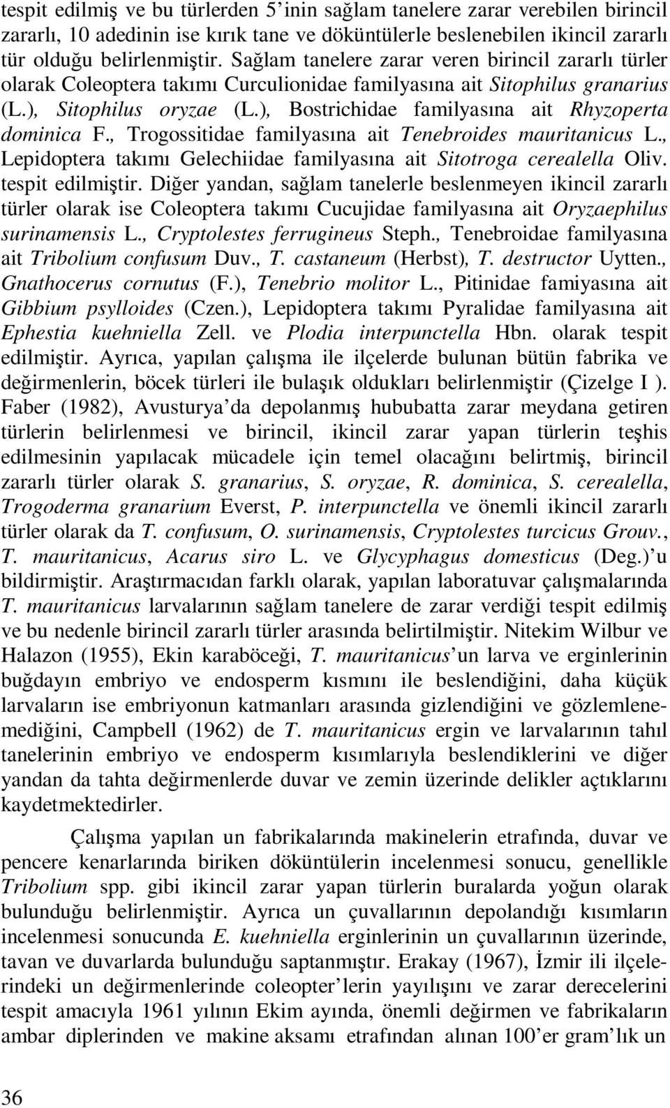 ), Bostrichidae familyasına ait Rhyzoperta dominica F., Trogossitidae familyasına ait Tenebroides mauritanicus L., Lepidoptera takımı Gelechiidae familyasına ait Sitotroga cerealella Oliv.