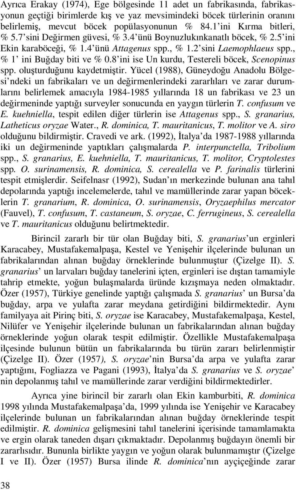 8 ini ise Un kurdu, Testereli böcek, Scenopinus spp. oluşturduğunu kaydetmiştir.