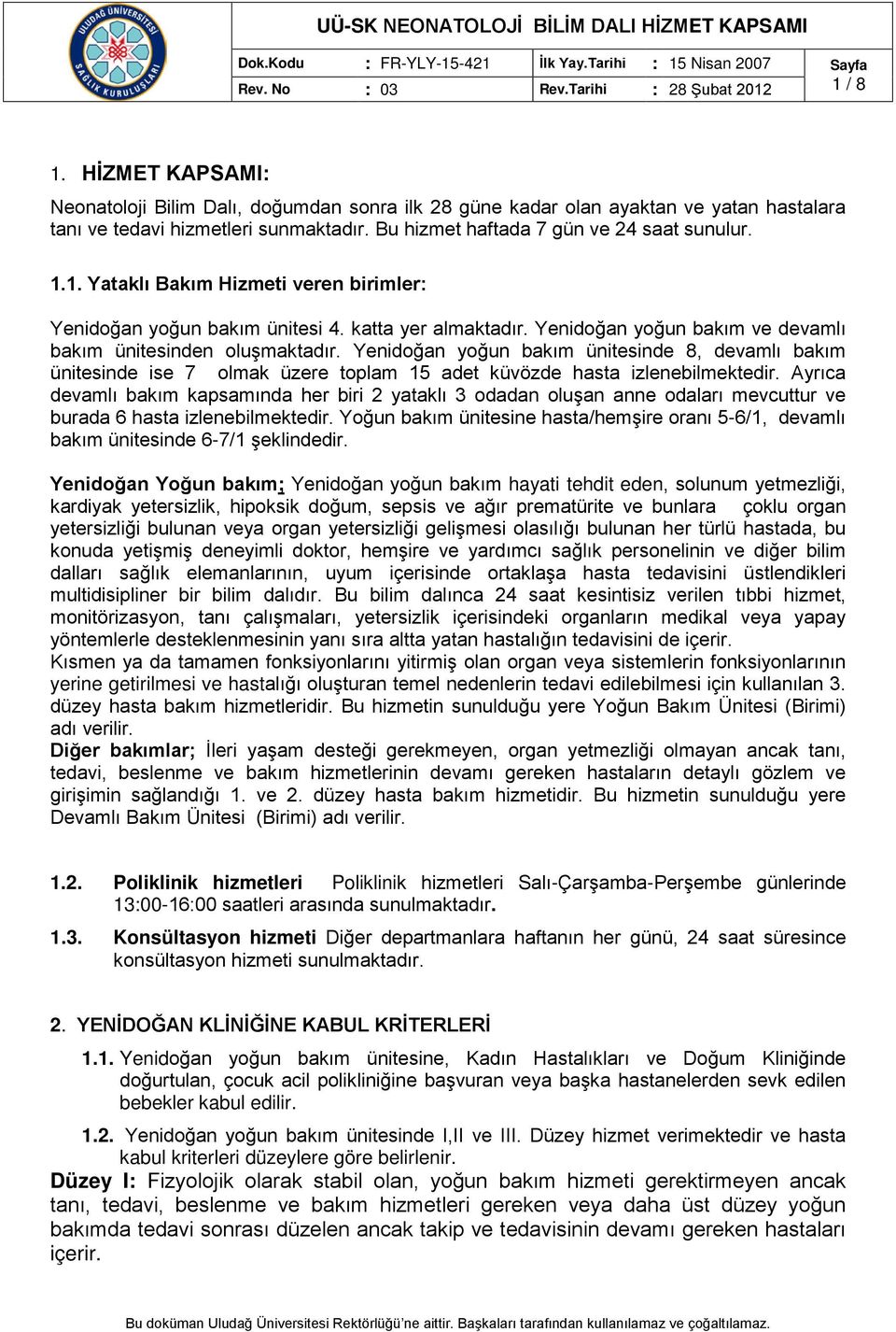 Yenidoğan yoğun bakım ve devamlı bakım ünitesinden oluşmaktadır. Yenidoğan yoğun bakım ünitesinde 8, devamlı bakım ünitesinde ise 7 olmak üzere toplam 15 adet küvözde hasta izlenebilmektedir.