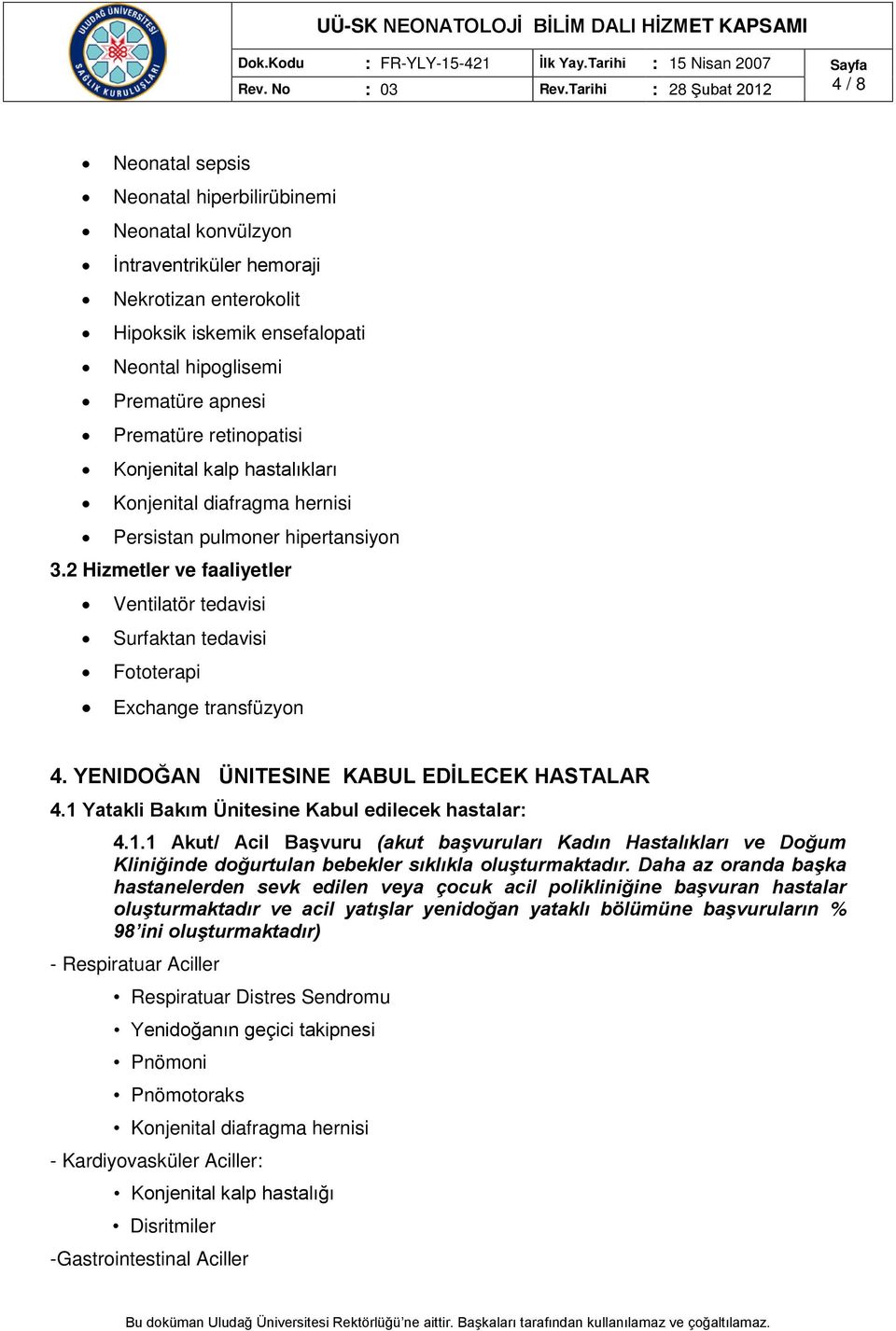 Prematüre apnesi Prematüre retinopatisi Konjenital kalp hastalıkları Konjenital diafragma hernisi Persistan pulmoner hipertansiyon 3.