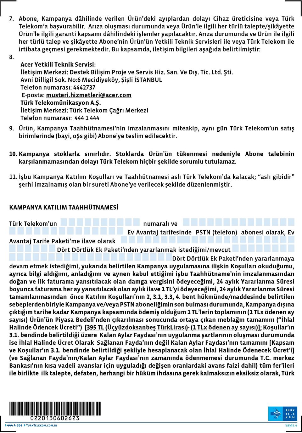 Arıza durumunda ve Ürün ile ilgili her türlü talep ve şikâyette Abone nin Ürün ün Yetkili Teknik Servisleri ile veya Türk Telekom ile irtibata geçmesi gerekmektedir.