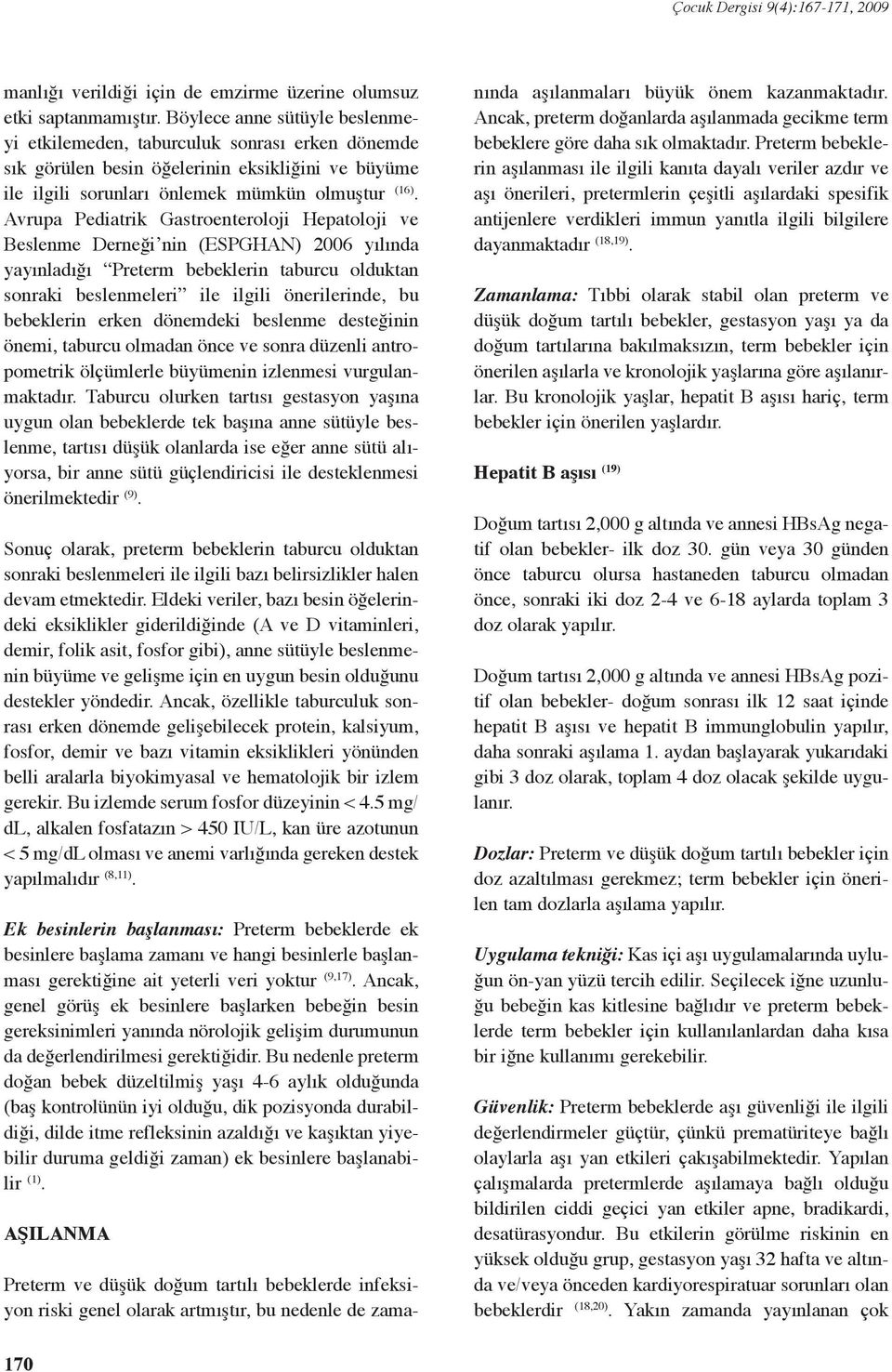 Avrupa Pediatrik Gastroenteroloji Hepatoloji ve Beslenme Derneği nin (ESPGHAN) 2006 yılında yayınladığı Preterm bebeklerin taburcu olduktan sonraki beslenmeleri ile ilgili önerilerinde, bu bebeklerin