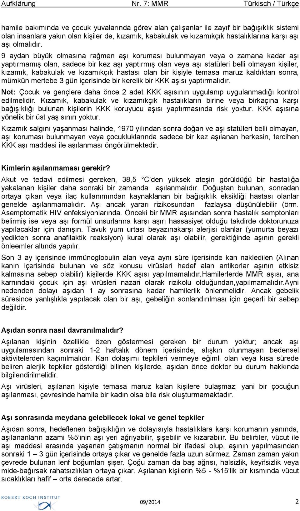 9 aydan büyük olmasına rağmen aşı koruması bulunmayan veya o zamana kadar aşı yaptırmamış olan, sadece bir kez aşı yaptırmış olan veya aşı statüleri belli olmayan kişiler, kızamık, kabakulak ve