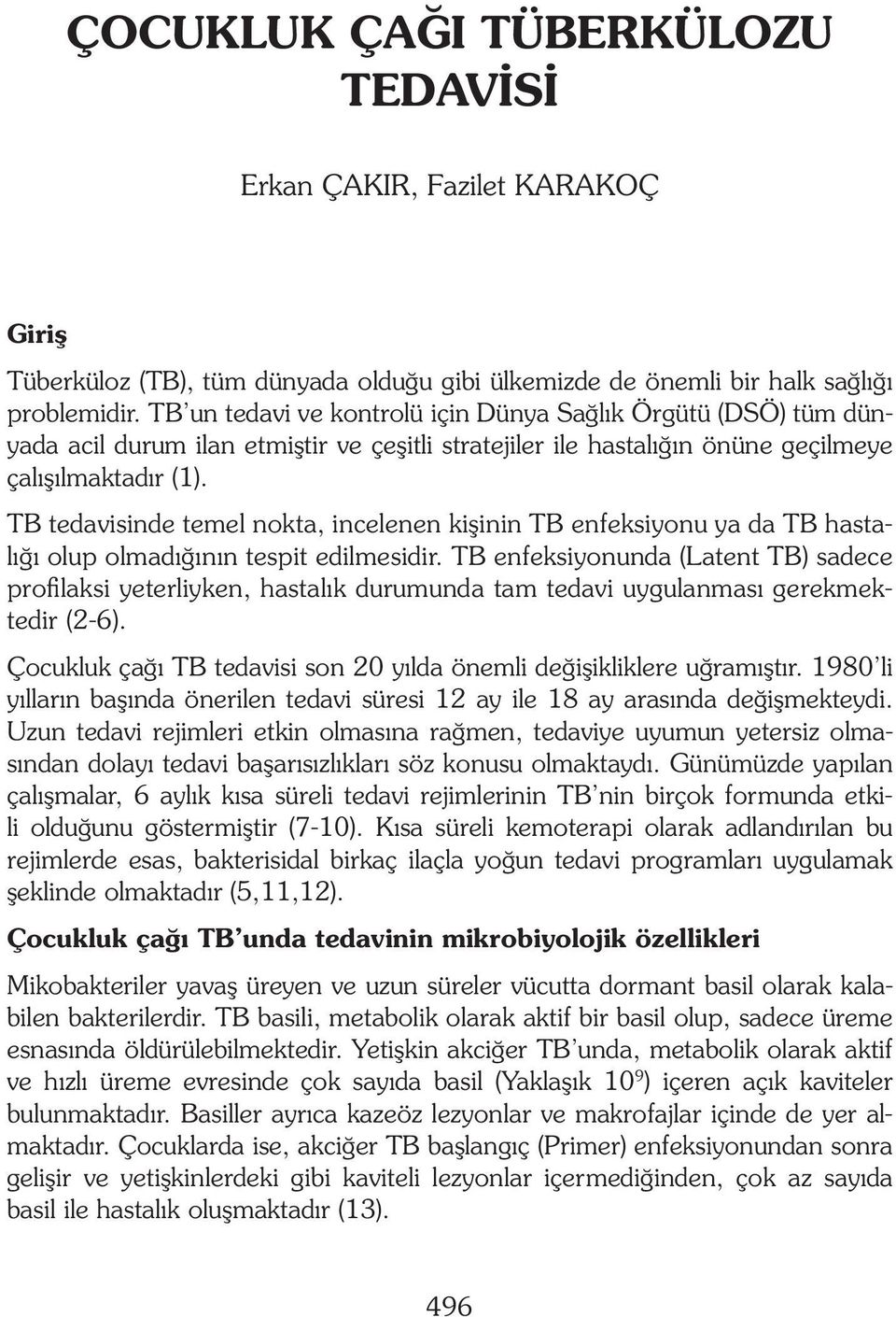 TB tedavisinde temel nokta, incelenen kişinin TB enfeksiyonu ya da TB hastalığı olup olmadığının tespit edilmesidir.