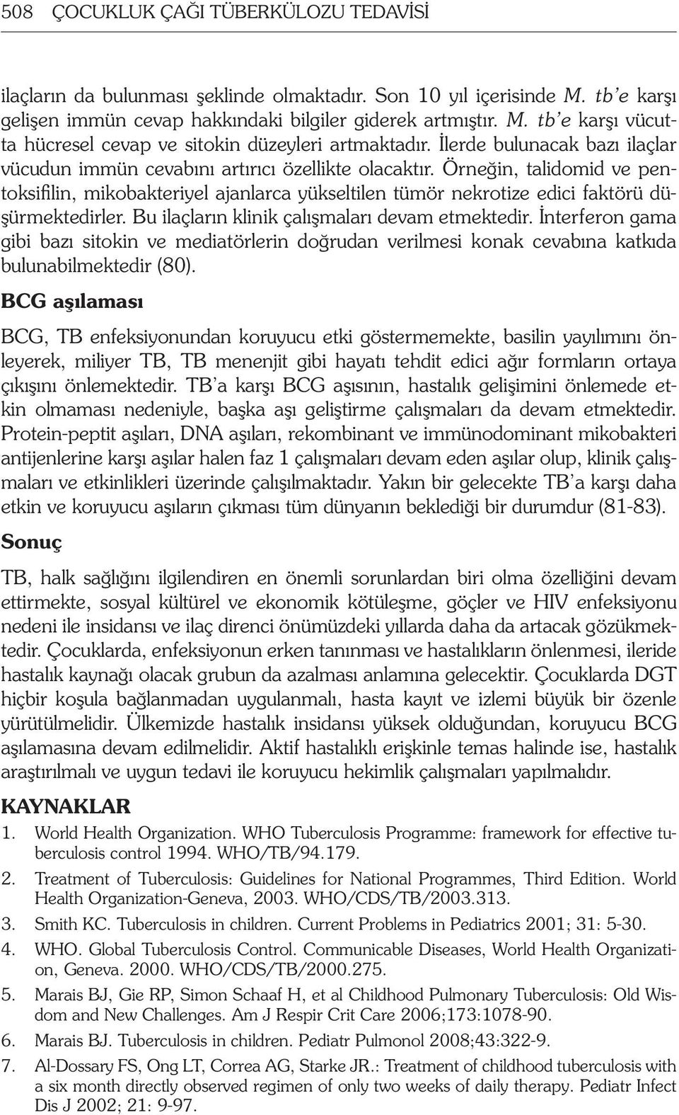 Örneğin, talidomid ve pentoksifilin, mikobakteriyel ajanlarca yükseltilen tümör nekrotize edici faktörü düşürmektedirler. Bu ilaçların klinik çalışmaları devam etmektedir.