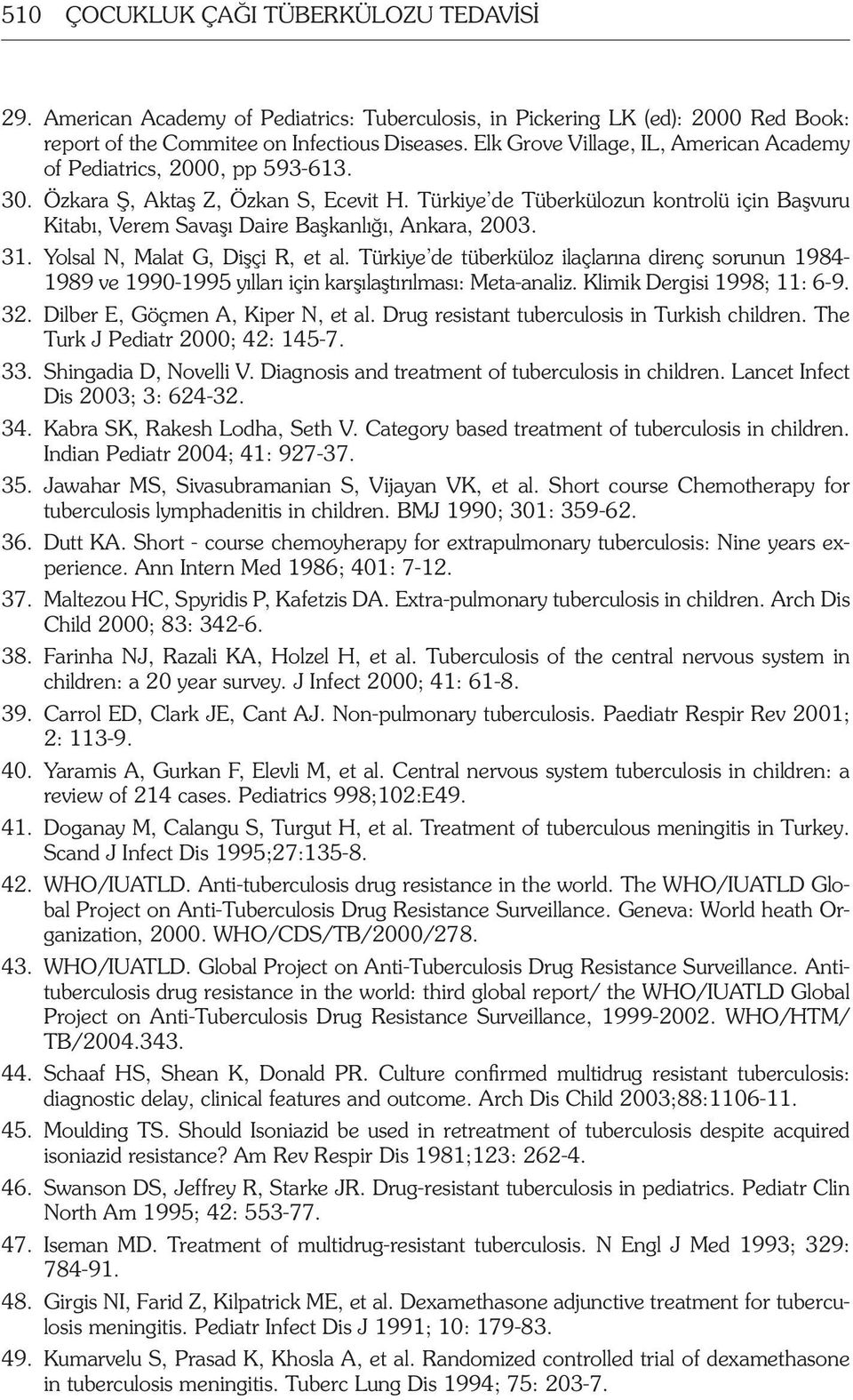 Türkiye de Tüberkülozun kontrolü için Başvuru Kitabı, Verem Savaşı Daire Başkanlığı, Ankara, 2003. 31. Yolsal N, Malat G, Dişçi R, et al.