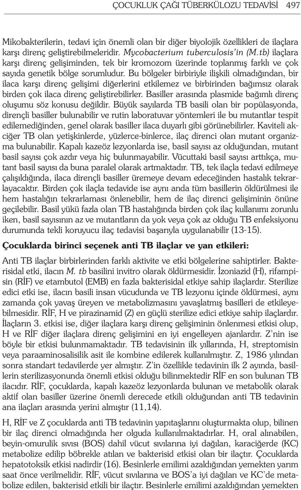 Bu bölgeler birbiriyle ilişkili olmadığından, bir ilaca karşı direnç gelişimi diğerlerini etkilemez ve birbirinden bağımsız olarak birden çok ilaca direnç geliştirebilirler.