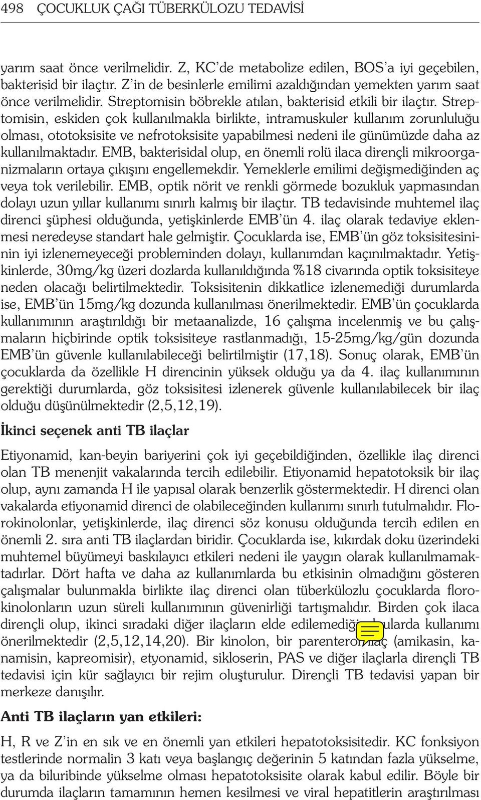 Streptomisin, eskiden çok kullanılmakla birlikte, intramuskuler kullanım zorunluluğu olması, ototoksisite ve nefrotoksisite yapabilmesi nedeni ile günümüzde daha az kullanılmaktadır.