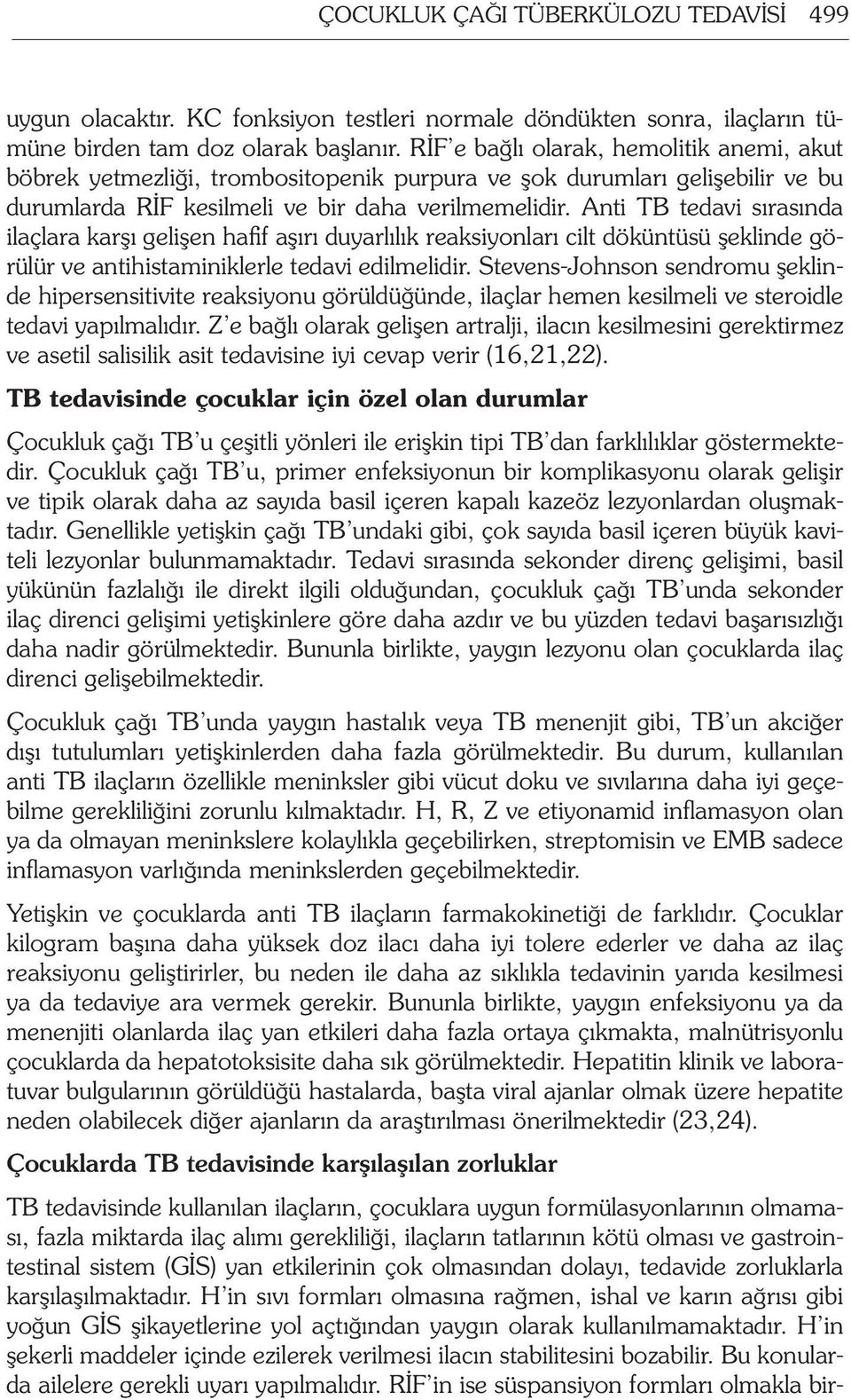 Anti TB tedavi sırasında ilaçlara karşı gelişen hafif aşırı duyarlılık reaksiyonları cilt döküntüsü şeklinde görülür ve antihistaminiklerle tedavi edilmelidir.