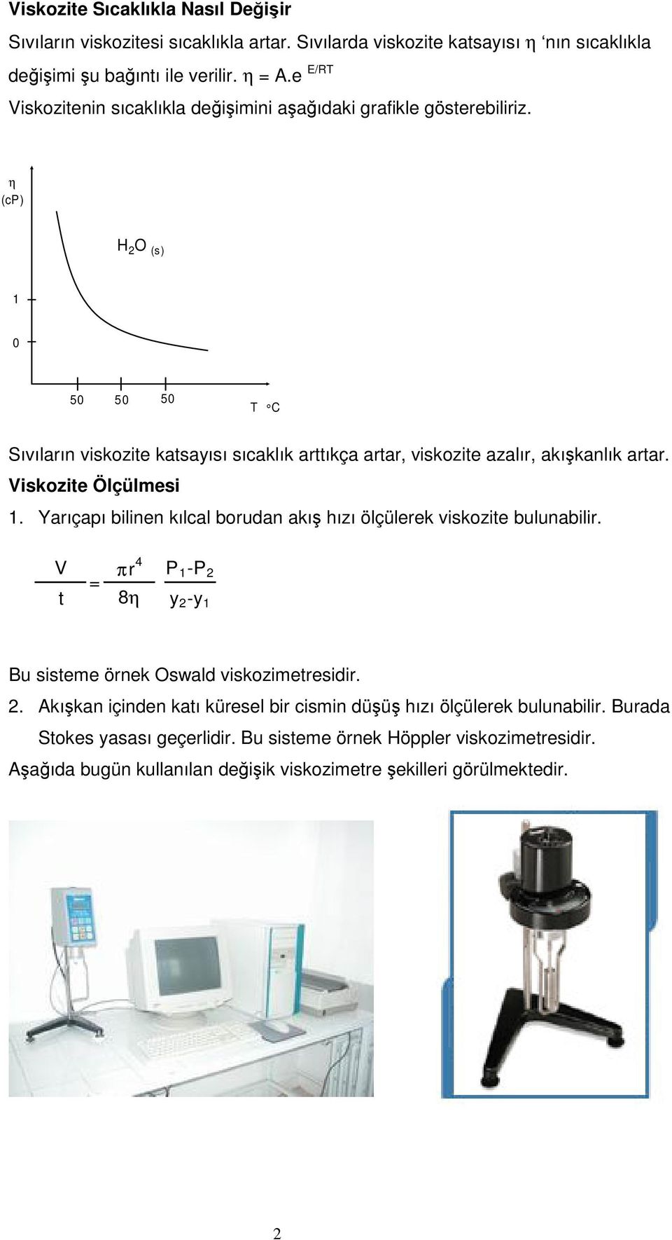 (cp) H 2 O (s) 0 50 50 50 T C Sıvıların viskozie kasayısı sıcaklık arıkça arar, viskozie azalır, akıkanlık arar. Viskozie Ölçülmesi.