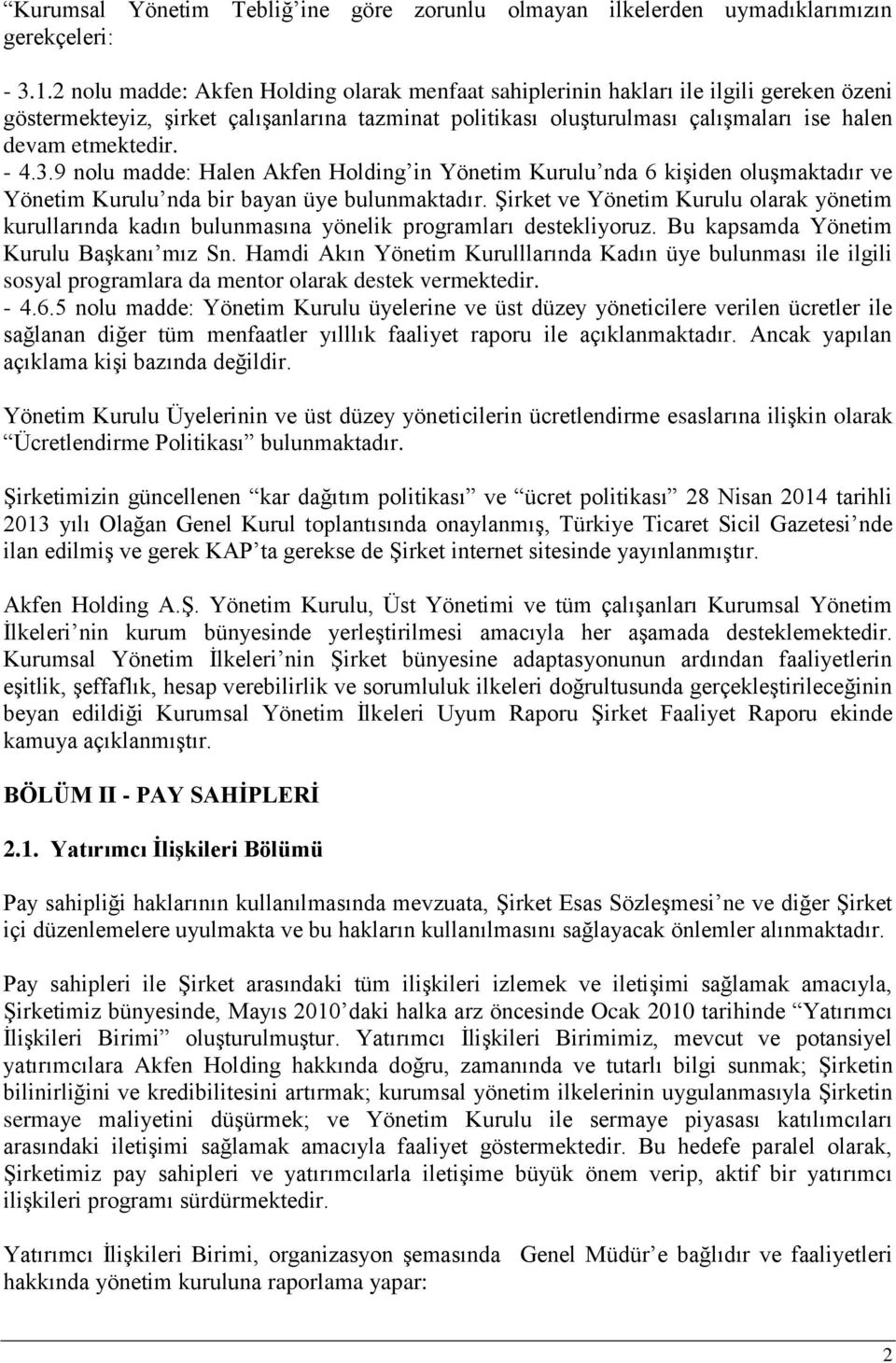 - 4.3.9 nolu madde: Halen Akfen Holding in Yönetim Kurulu nda 6 kişiden oluşmaktadır ve Yönetim Kurulu nda bir bayan üye bulunmaktadır.