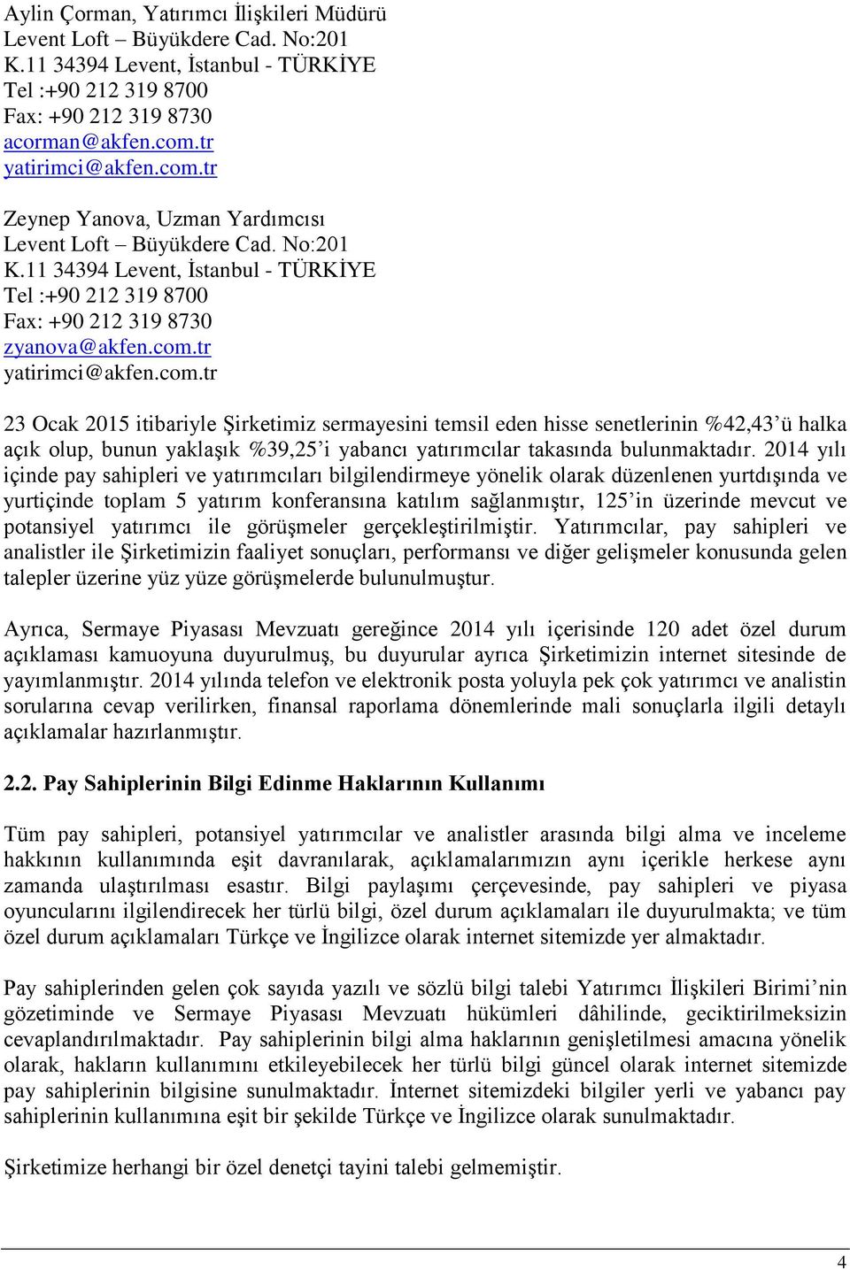 2014 yılı içinde pay sahipleri ve yatırımcıları bilgilendirmeye yönelik olarak düzenlenen yurtdışında ve yurtiçinde toplam 5 yatırım konferansına katılım sağlanmıştır, 125 in üzerinde mevcut ve