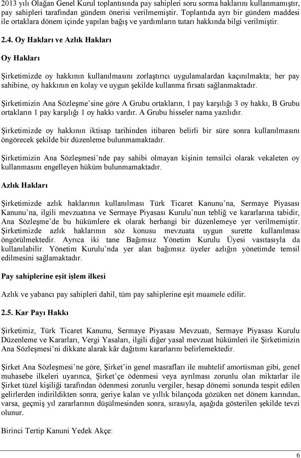 Oy Hakları ve Azlık Hakları Oy Hakları Şirketimizde oy hakkının kullanılmasını zorlaştırıcı uygulamalardan kaçınılmakta; her pay sahibine, oy hakkının en kolay ve uygun şekilde kullanma fırsatı