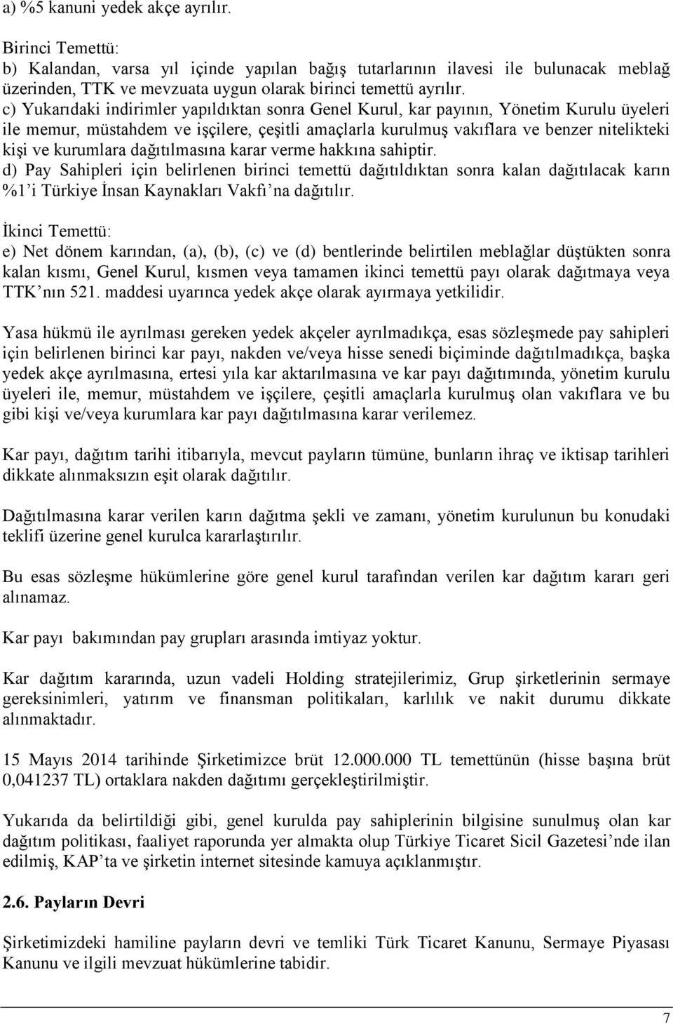 kurumlara dağıtılmasına karar verme hakkına sahiptir. d) Pay Sahipleri için belirlenen birinci temettü dağıtıldıktan sonra kalan dağıtılacak karın %1 i Türkiye İnsan Kaynakları Vakfı na dağıtılır.