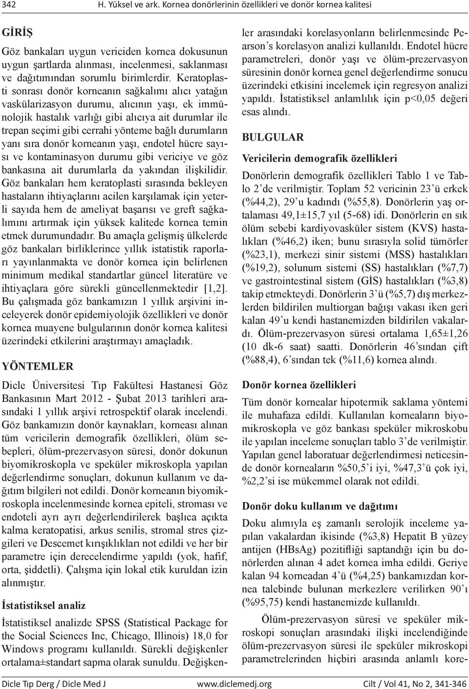 Keratoplasti sonrası donör korneanın sağkalımı alıcı yatağın vaskülarizasyon durumu, alıcının yaşı, ek immünolojik hastalık varlığı gibi alıcıya ait durumlar ile trepan seçimi gibi cerrahi yönteme