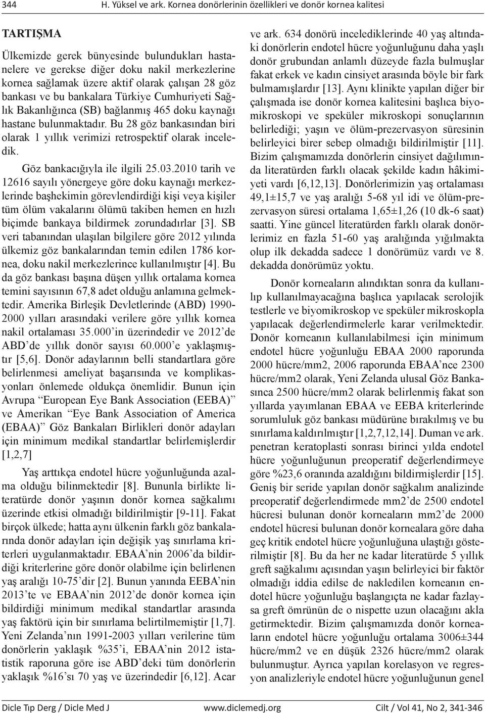 çalışan 28 göz bankası ve bu bankalara Türkiye Cumhuriyeti Sağlık Bakanlığınca (SB) bağlanmış 465 doku kaynağı hastane bulunmaktadır.