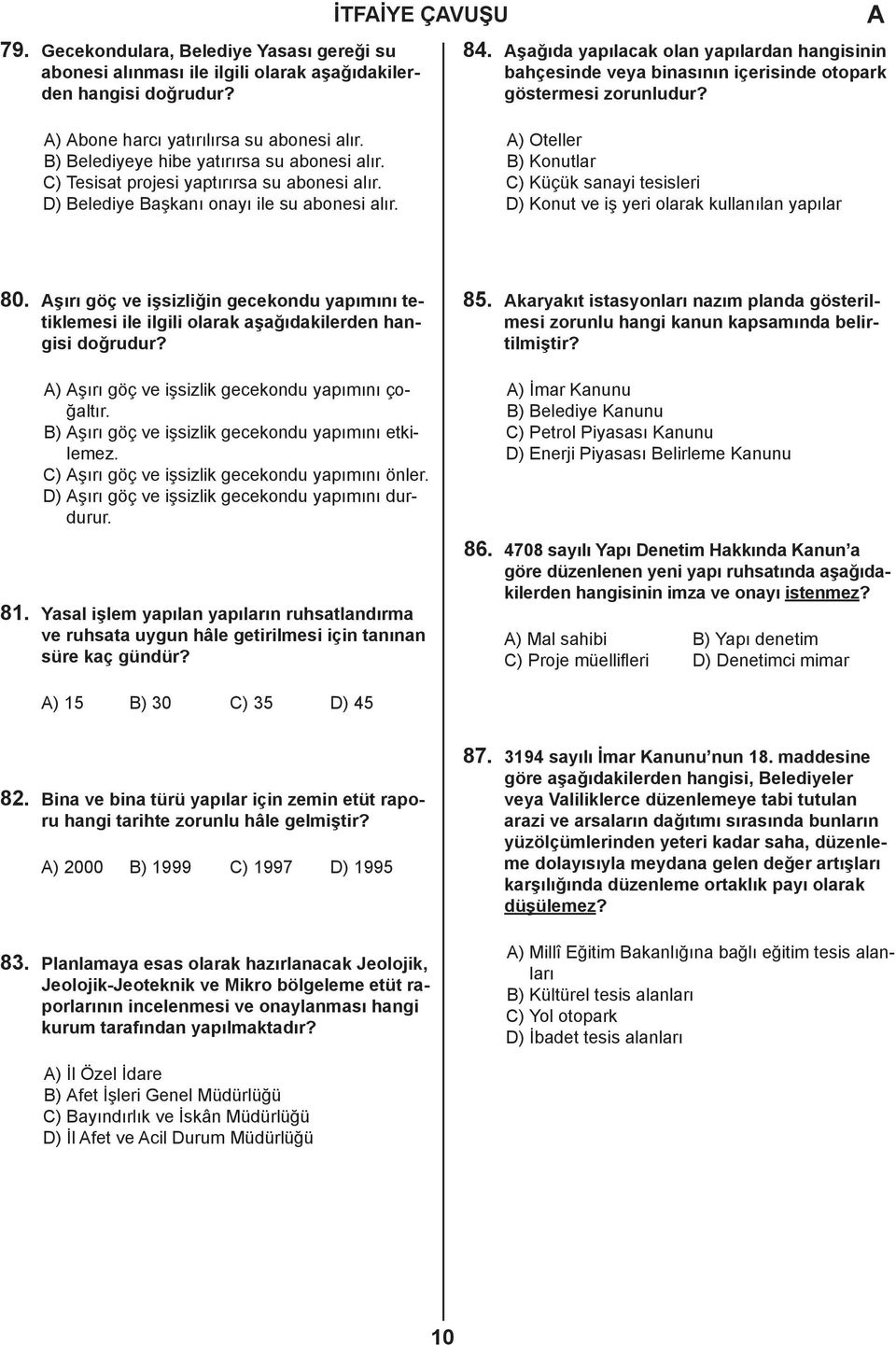 C) Tesisat projesi yaptırırsa su abonesi alır. D) Belediye Başkanı onayı ile su abonesi alır. ) Oteller B) Konutlar C) Küçük sanayi tesisleri D) Konut ve iş yeri olarak kullanılan yapılar 80.