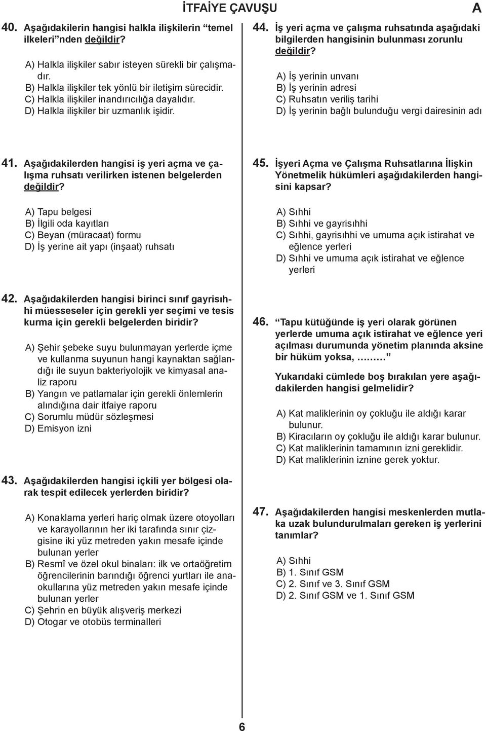 ) İş yerinin unvanı B) İş yerinin adresi C) Ruhsatın veriliş tarihi D) İş yerinin bağlı bulunduğu vergi dairesinin adı 41.