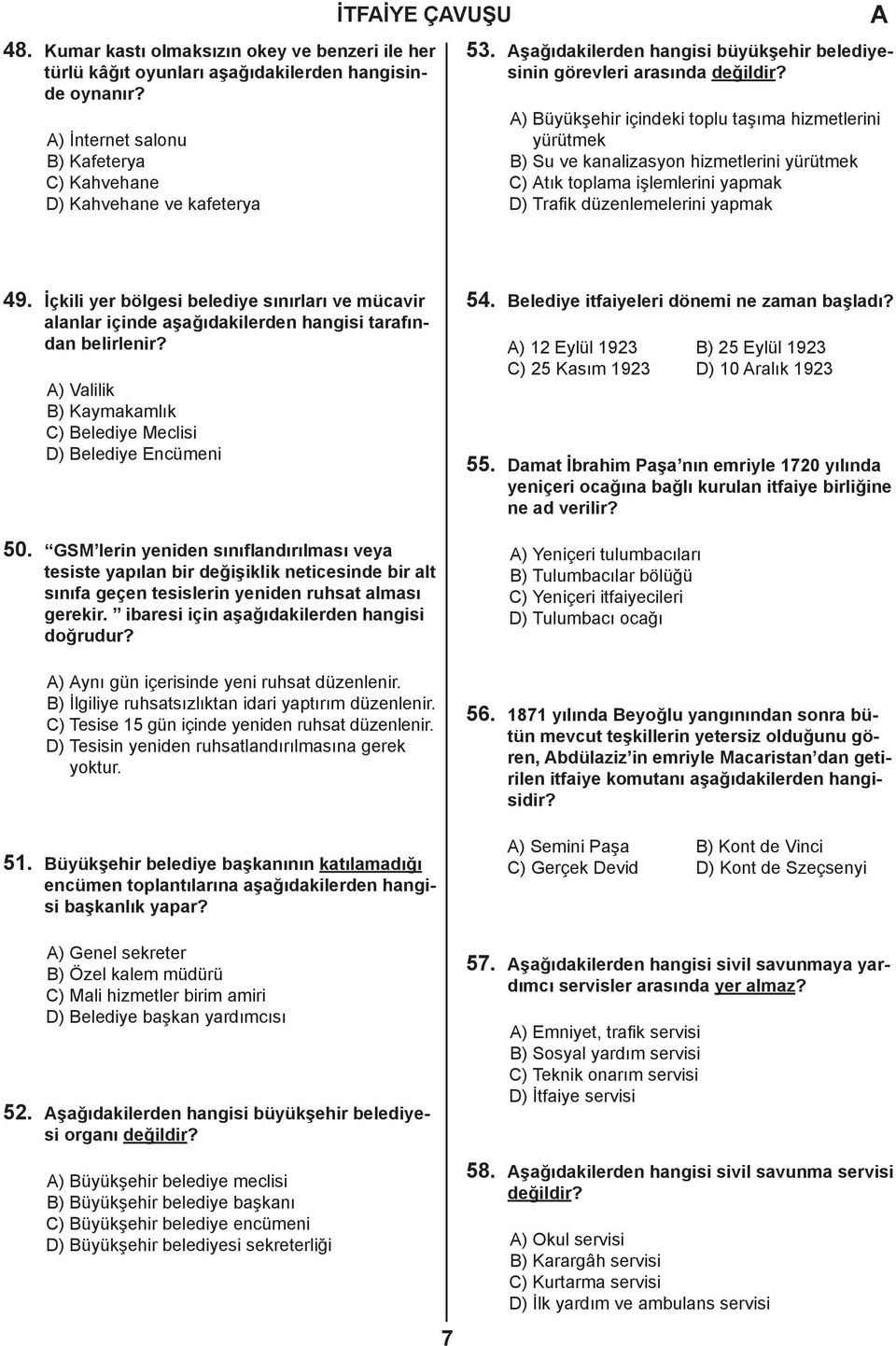 ) Büyükşehir içindeki toplu taşıma hizmetlerini yürütmek B) Su ve kanalizasyon hizmetlerini yürütmek C) tık toplama işlemlerini yapmak D) Trafik düzenlemelerini yapmak 49.