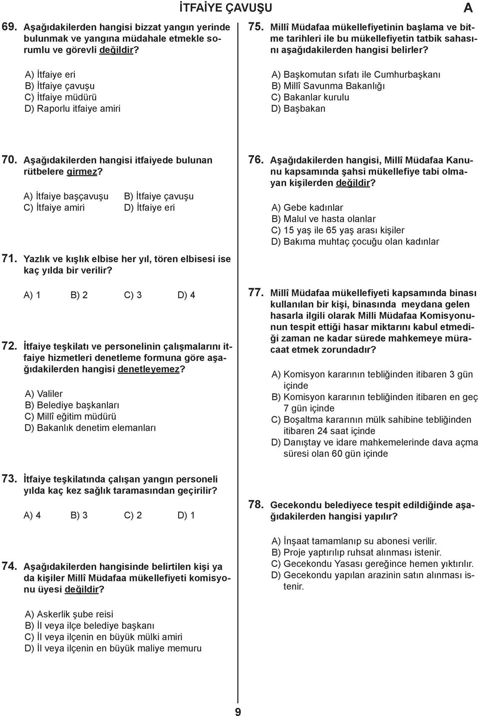 ) İtfaiye eri B) İtfaiye çavuşu C) İtfaiye müdürü D) Raporlu itfaiye amiri ) Başkomutan sıfatı ile Cumhurbaşkanı B) Millî Savunma Bakanlığı C) Bakanlar kurulu D) Başbakan 70.