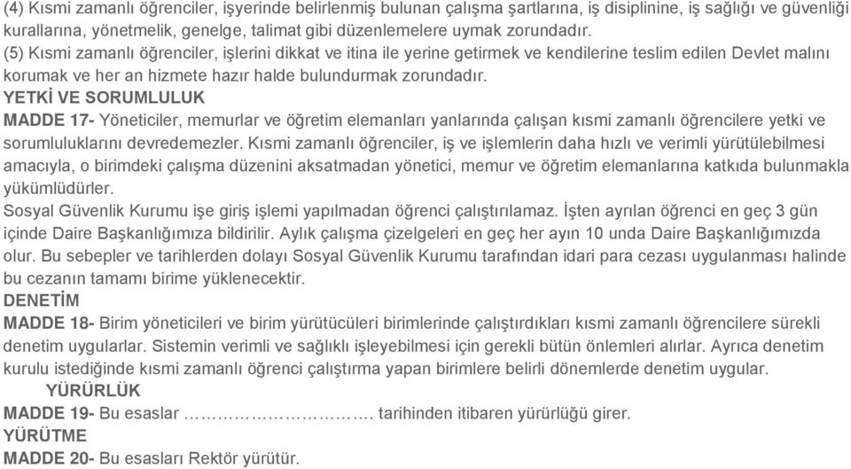 YETKİ VE SORUMLULUK MADDE 17- Yöneticiler, memurlar ve öğretim elemanları yanlarında çalışan kısmi zamanlı öğrencilere yetki ve sorumluluklarını devredemezler.