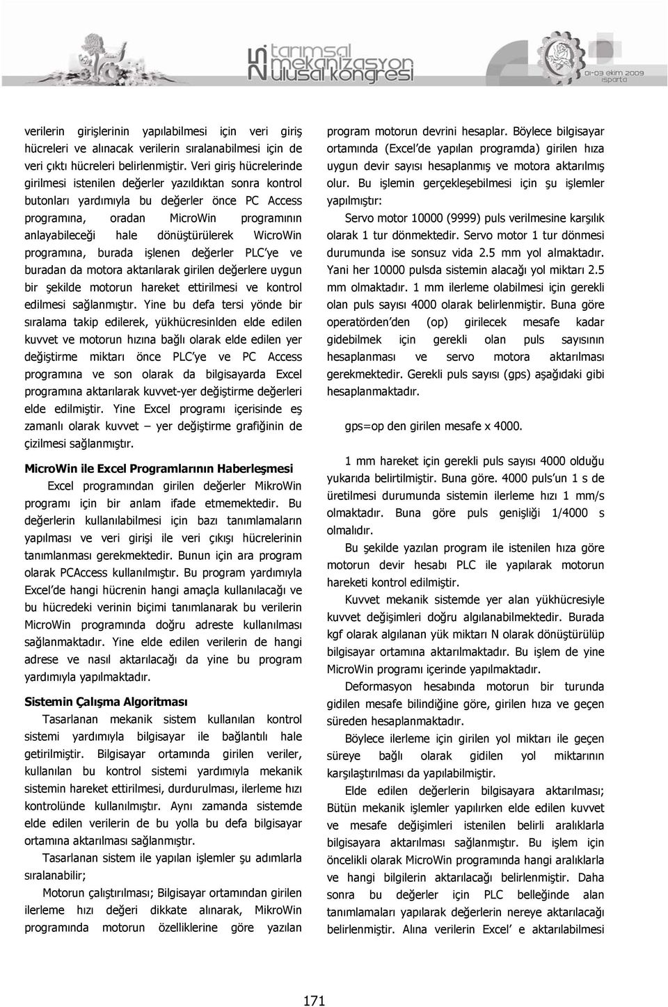 dönüştürülerek WicroWin programına, burada işlenen değerler PLC ye ve buradan da motora aktarılarak girilen değerlere uygun bir şekilde motorun hareket ettirilmesi ve kontrol edilmesi sağlanmıştır.