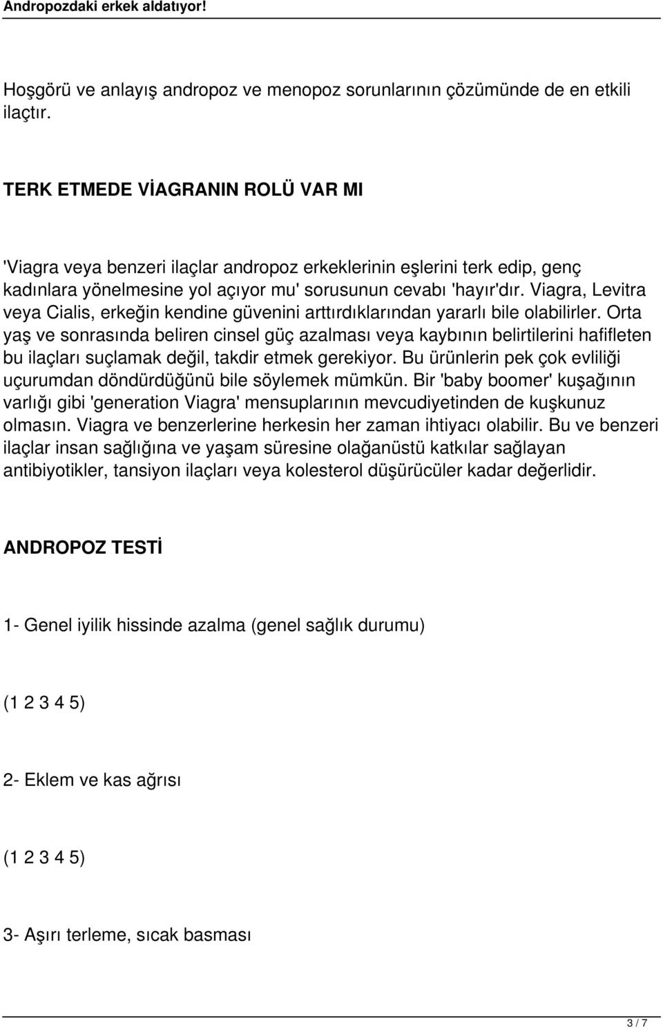 Viagra, Levitra veya Cialis, erkeğin kendine güvenini arttırdıklarından yararlı bile olabilirler.