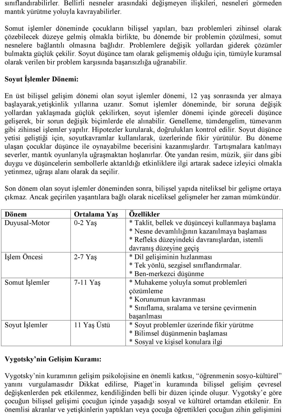 olmasına bağlıdır. Problemlere değişik yollardan giderek çözümler bulmakta güçlük çekilir.