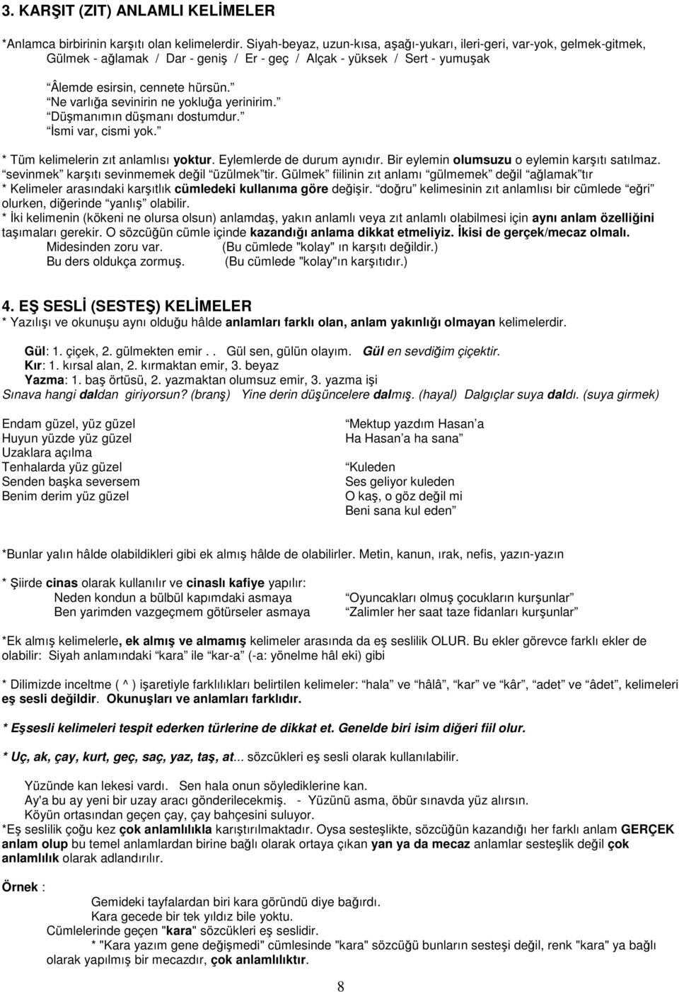 Ne varlığa sevinirin ne yokluğa yerinirim. Düşmanımın düşmanı dostumdur. Đsmi var, cismi yok. * Tüm kelimelerin zıt anlamlısı yoktur. Eylemlerde de durum aynıdır.