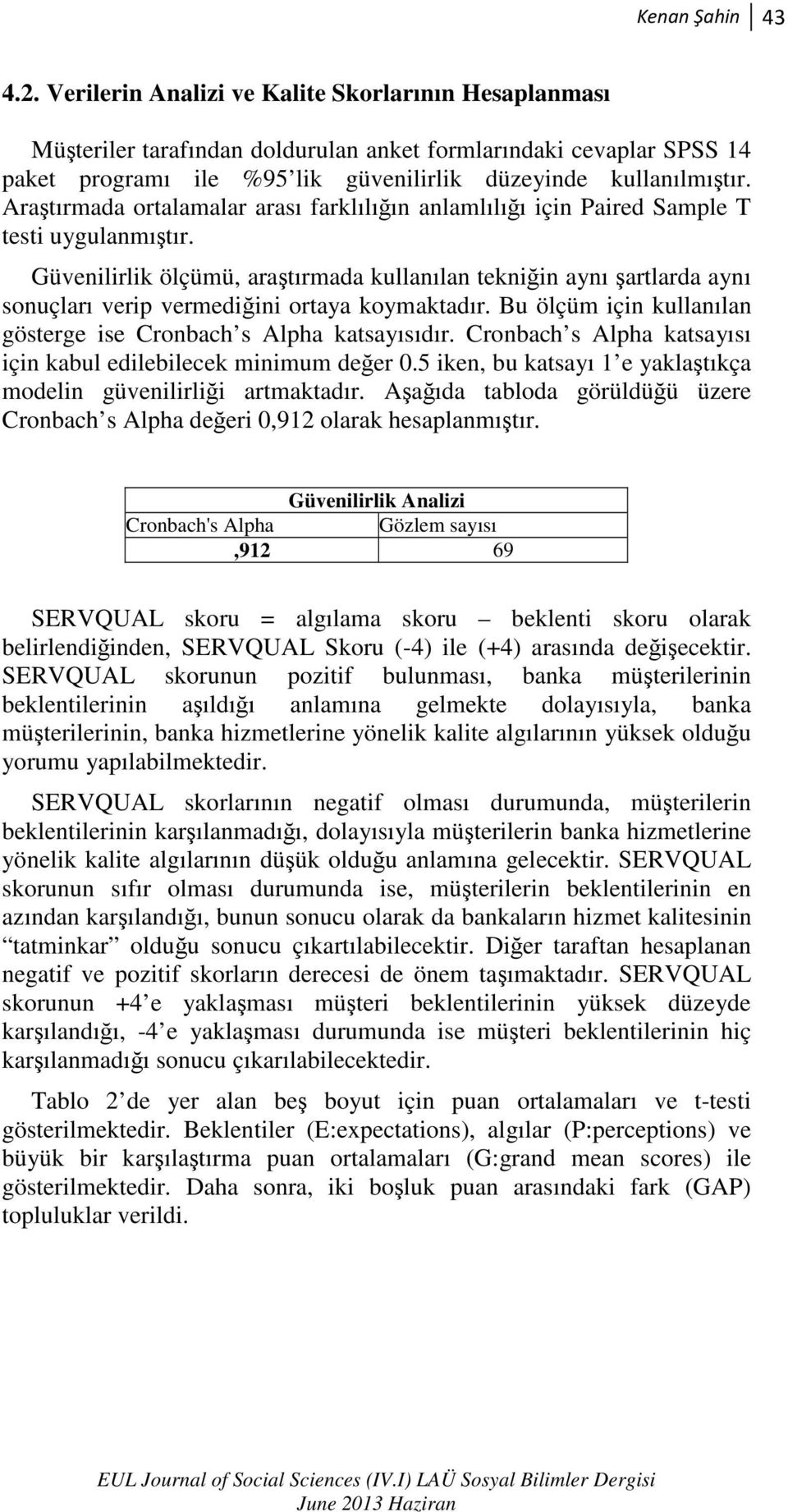 Araştırmada ortalamalar arası farklılığın anlamlılığı için Paired Sample T testi uygulanmıştır.