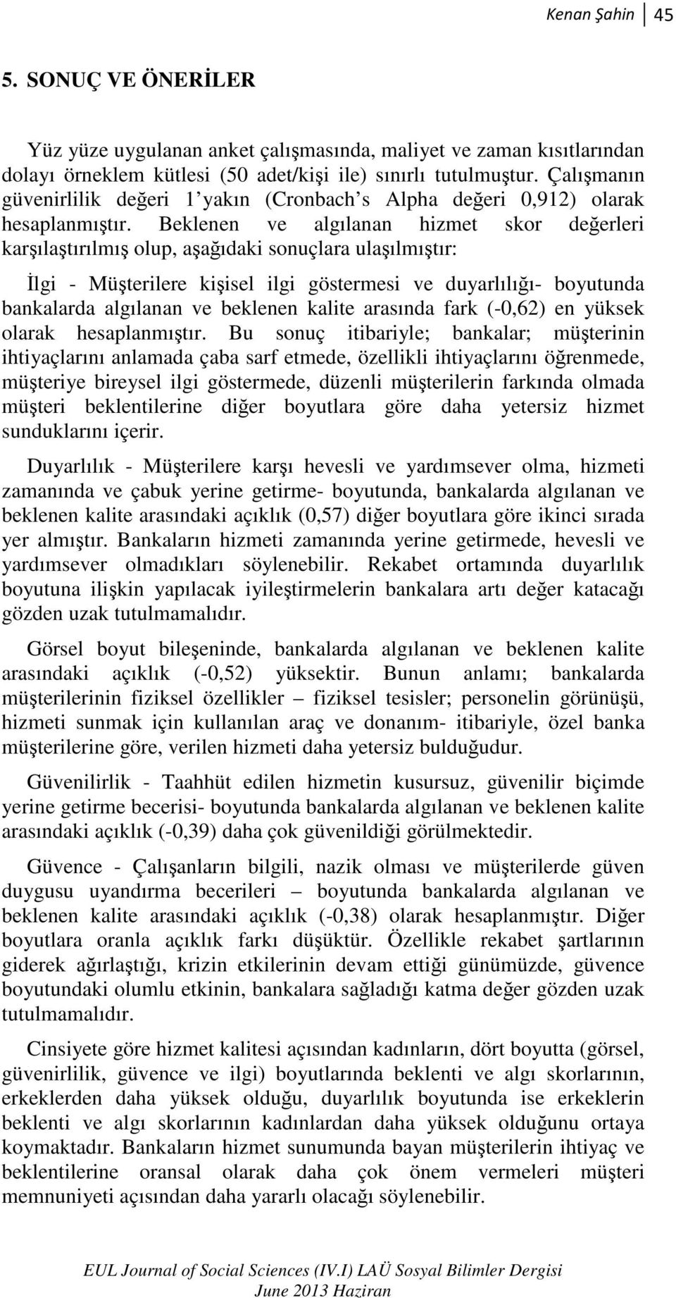 Beklenen ve algılanan hizmet skor değerleri karşılaştırılmış olup, aşağıdaki sonuçlara ulaşılmıştır: Đlgi - Müşterilere kişisel ilgi göstermesi ve duyarlılığı- boyutunda bankalarda algılanan ve