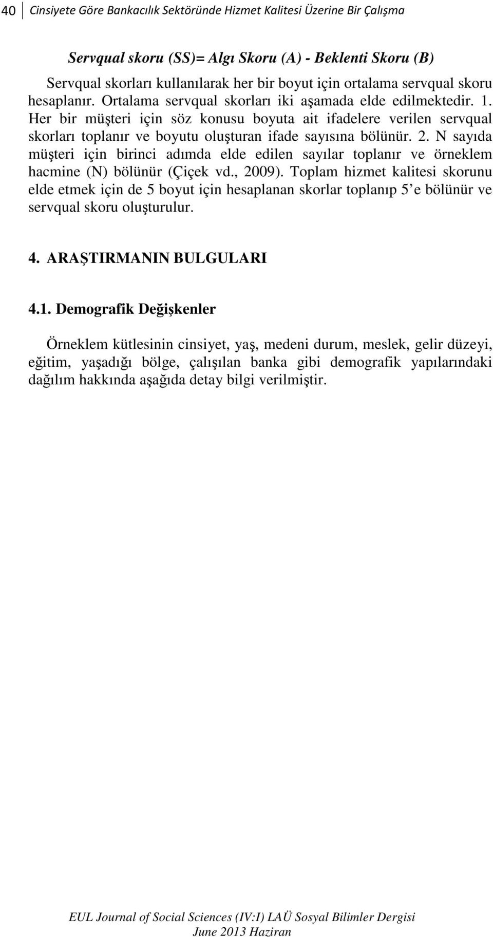 Her bir müşteri için söz konusu boyuta ait ifadelere verilen servqual skorları toplanır ve boyutu oluşturan ifade sayısına bölünür. 2.