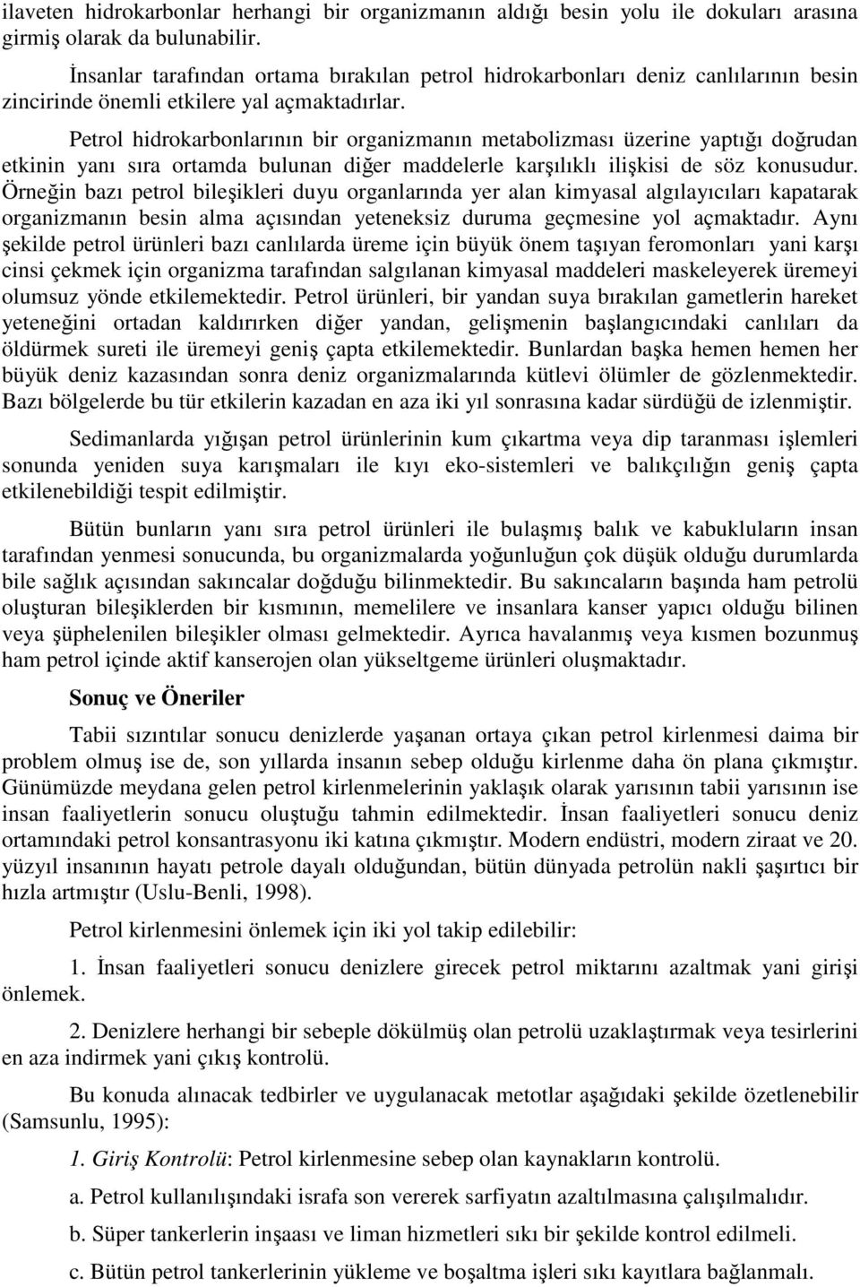 Petrol hidrokarbonlarının bir organizmanın metabolizması üzerine yaptığı doğrudan etkinin yanı sıra ortamda bulunan diğer maddelerle karşılıklı ilişkisi de söz konusudur.