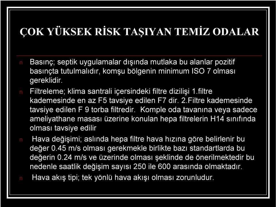 Komple oda tavanına veya sadece ameliyathane masası üzerine konulan hepa filtrelerin H14 sınıfında olması tavsiye edilir Hava değişimi; aslında hepa filtre hava hızına göre belirlenir bu değer