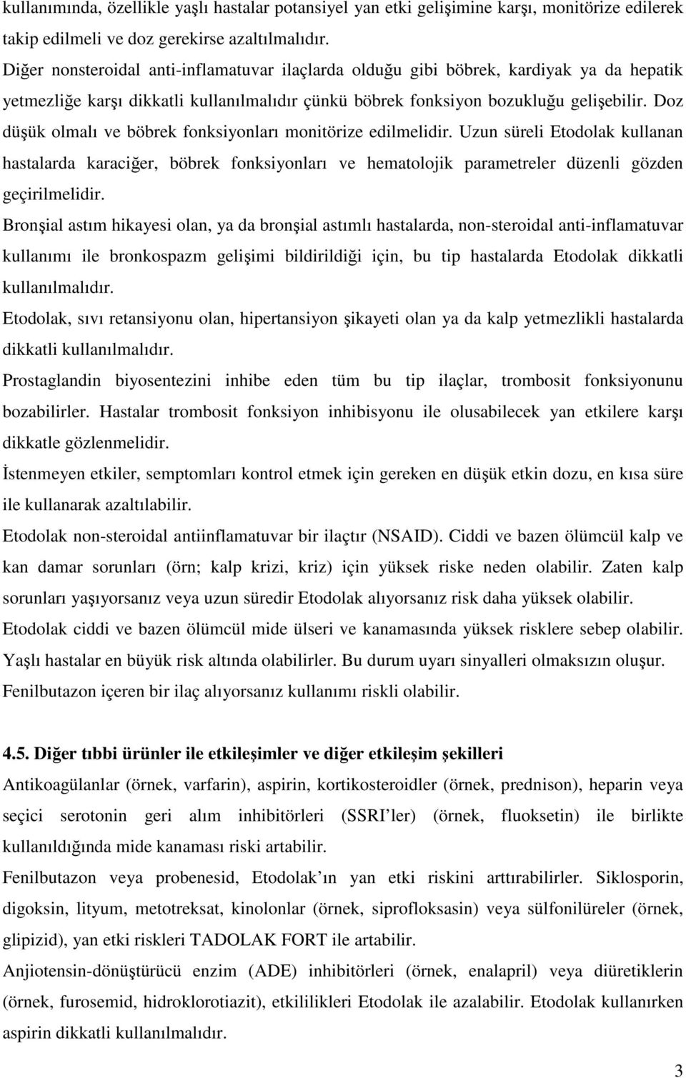 Doz düşük olmalı ve böbrek fonksiyonları monitörize edilmelidir. Uzun süreli Etodolak kullanan hastalarda karaciğer, böbrek fonksiyonları ve hematolojik parametreler düzenli gözden geçirilmelidir.