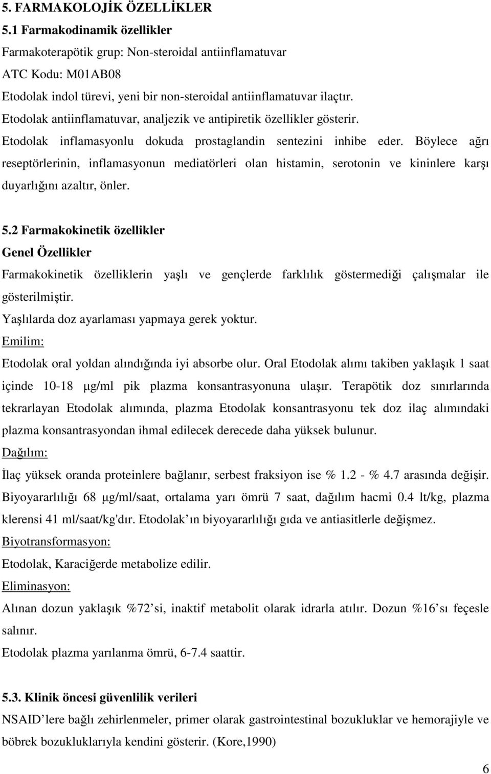 Böylece ağrı reseptörlerinin, inflamasyonun mediatörleri olan histamin, serotonin ve kininlere karşı duyarlığını azaltır, önler. 5.