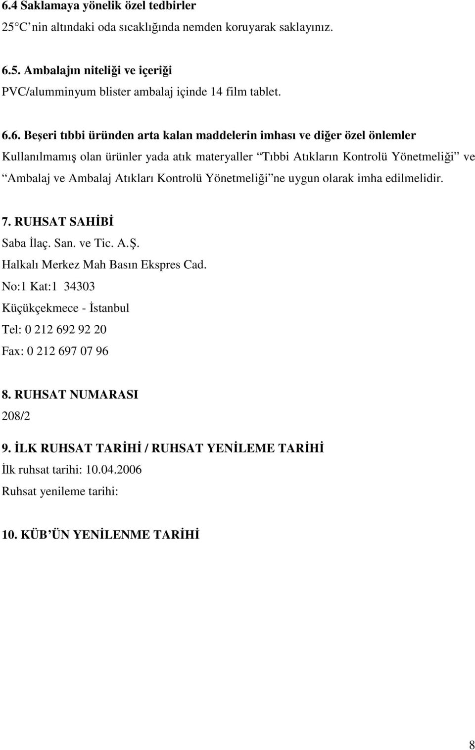 Atıkları Kontrolü Yönetmeliği ne uygun olarak imha edilmelidir. 7. RUHSAT SAHĐBĐ Saba Đlaç. San. ve Tic. A.Ş. Halkalı Merkez Mah Basın Ekspres Cad.