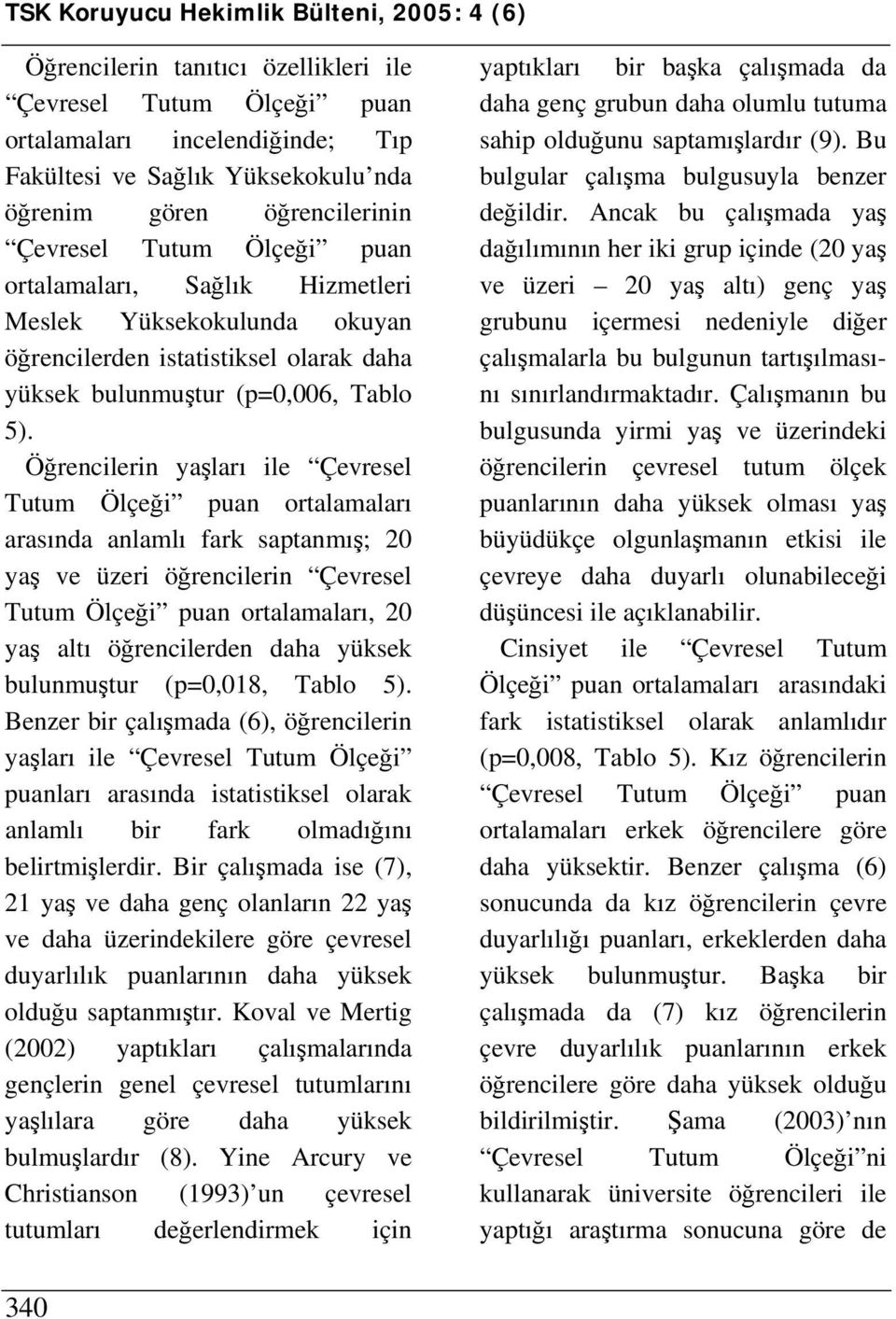 Öğrencilerin yaşları ile Çevresel Tutum Ölçeği puan ortalamaları arasında anlamlı fark saptanmış; 20 yaş ve üzeri öğrencilerin Çevresel Tutum Ölçeği puan ortalamaları, 20 yaş altı öğrencilerden daha