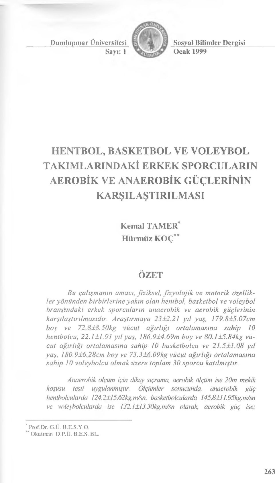 güçlerinin karşılaştırılmasıdır. Araştırmaya 23+2.21 yıl yaş, 179.8±5.07cm boy ve 72.8±8.50kg vücut ağırlığı ortalamasına sahip 10 hentbolcu, 22.1 ±1.91 yi! yaş, 186.9±4.69ın boy ve 80.115.