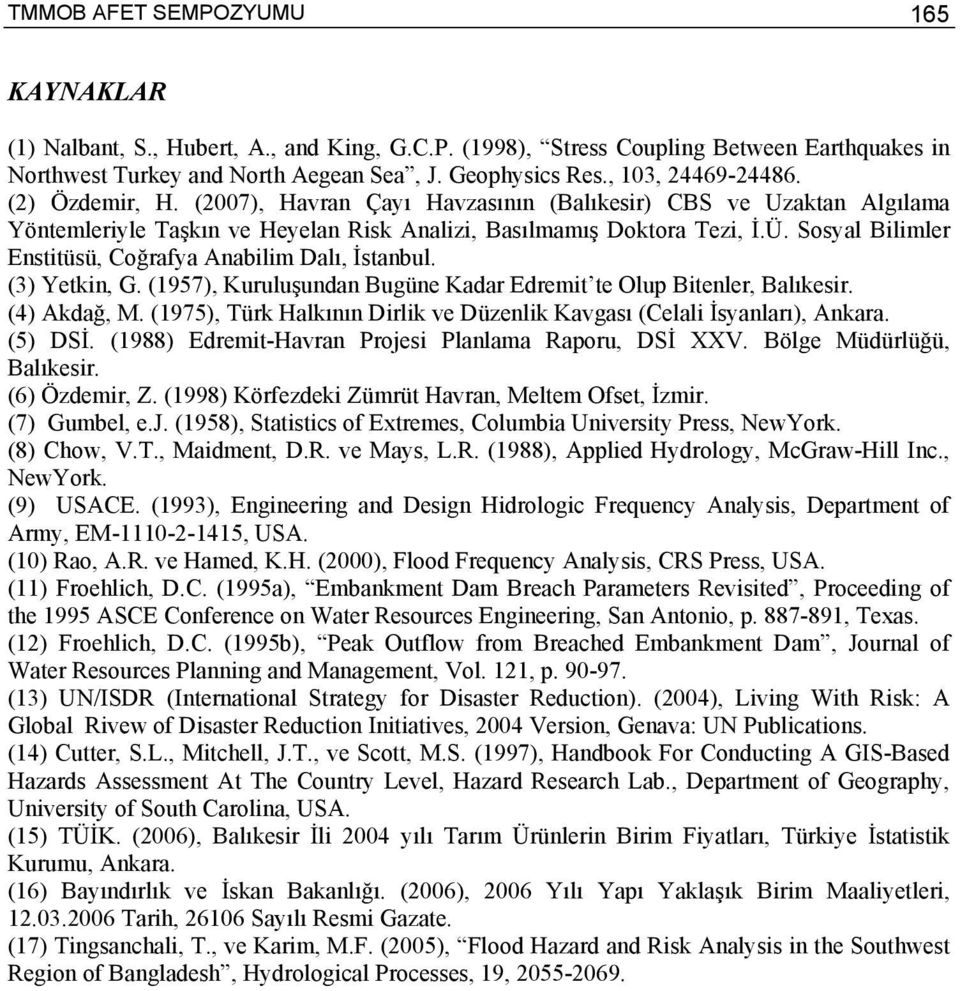 Sosyal Bilimler Enstitüsü, Coğrafya Anabilim Dalı, İstanbul. (3) Yetkin, G. (1957), Kuruluşundan Bugüne Kadar Edremit te Olup Bitenler, Balıkesir. (4) Akdağ, M.