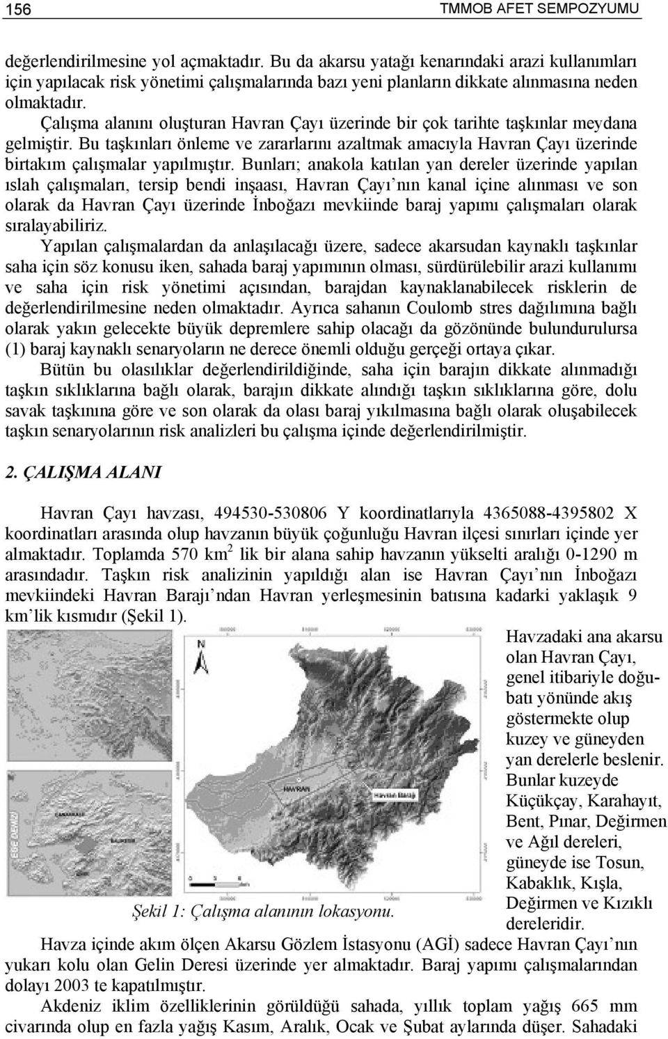 Bunları; anakola katılan yan dereler üzerinde yapılan ıslah çalışmaları, tersip bendi inşaası, Havran Çayı nın kanal içine alınması ve son olarak da Havran Çayı üzerinde İnboğazı mevkiinde baraj