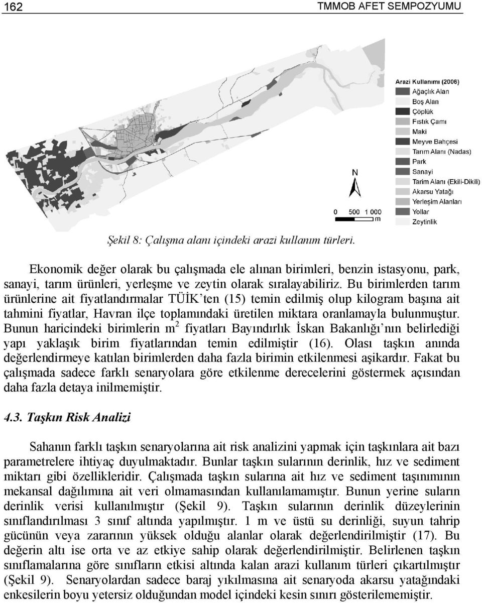 Bu birimlerden tarım ürünlerine ait fiyatlandırmalar TÜİK ten (15) temin edilmiş olup kilogram başına ait tahmini fiyatlar, Havran ilçe toplamındaki üretilen miktara oranlamayla bulunmuştur.