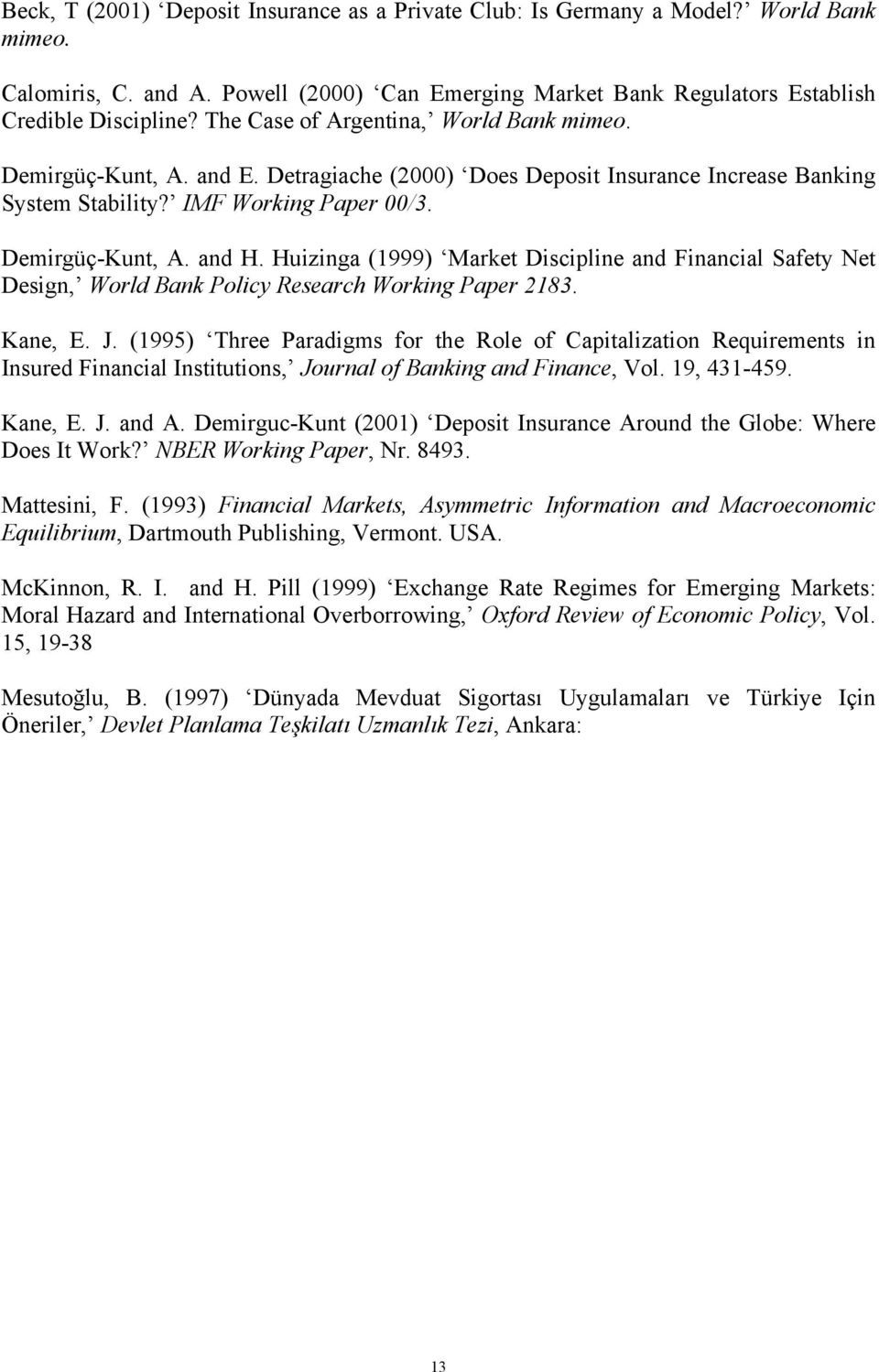 Huizinga (1999) Market Discipline and Financial Safety Net Design, World Bank Policy Research Working Paper 2183. Kane, E. J.