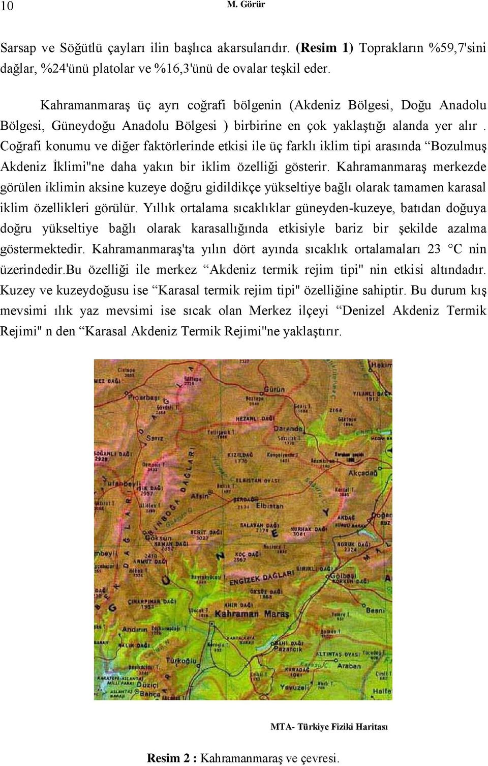 Coğrafi konumu ve diğer faktörlerinde etkisi ile üç farklı iklim tipi arasında Bozulmuş Akdeniz İklimi''ne daha yakın bir iklim özelliği gösterir.