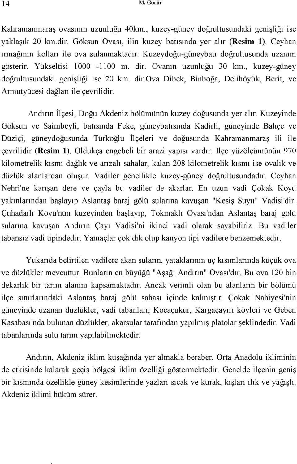 dir.ova Dibek, Binboğa, Delihöyük, Berit, ve Armutyücesi dağları ile çevrilidir. Andırın İlçesi, Doğu Akdeniz bölümünün kuzey doğusunda yer alır.