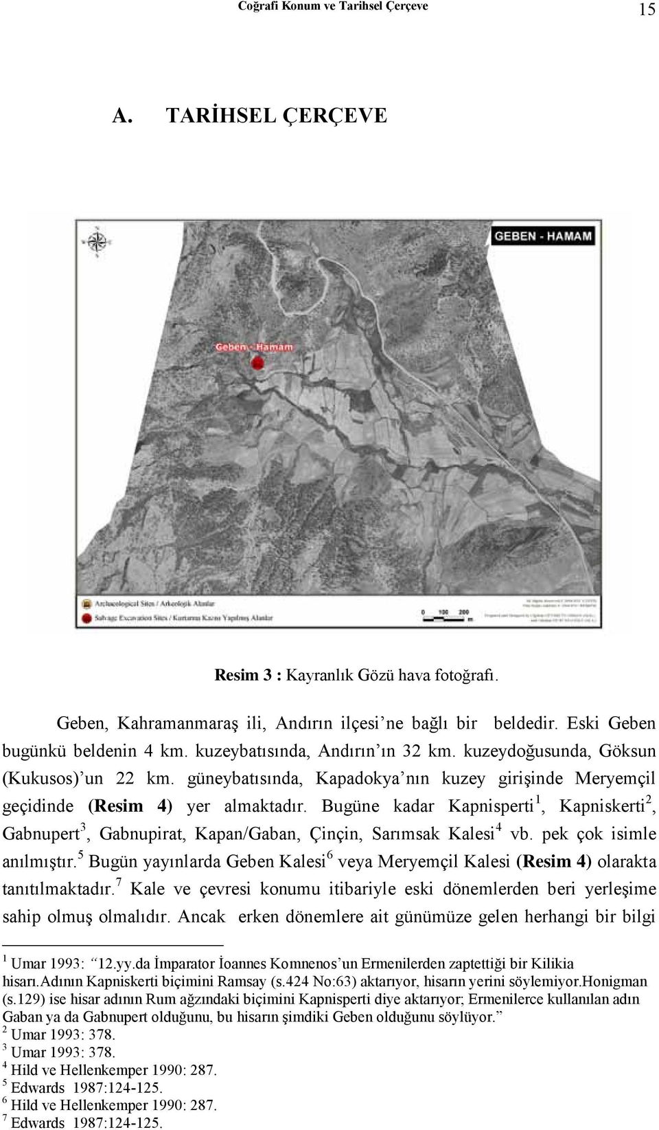 Bugüne kadar Kapnisperti 1, Kapniskerti 2, Gabnupert 3, Gabnupirat, Kapan/Gaban, Çinçin, Sarımsak Kalesi 4 vb. pek çok isimle anılmıştır.