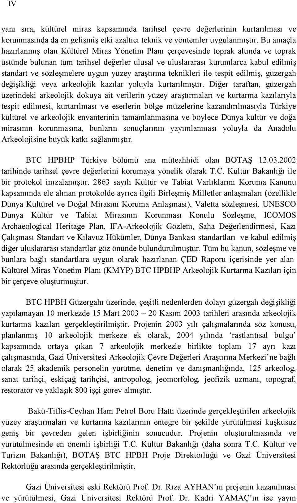 sözleşmelere uygun yüzey araştırma teknikleri ile tespit edilmiş, güzergah değişikliği veya arkeolojik kazılar yoluyla kurtarılmıştır.