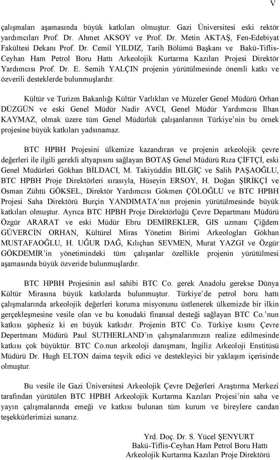 Dr. E. Semih YALÇIN projenin yürütülmesinde önemli katkı ve özverili desteklerde bulunmuşlardır.